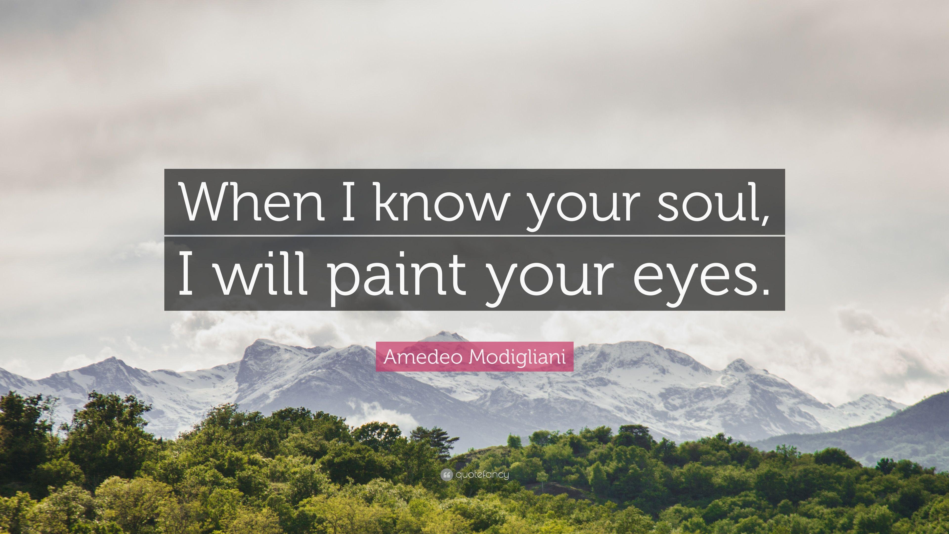 Amedeo Modigliani Quote: “When I know your soul, I will paint your