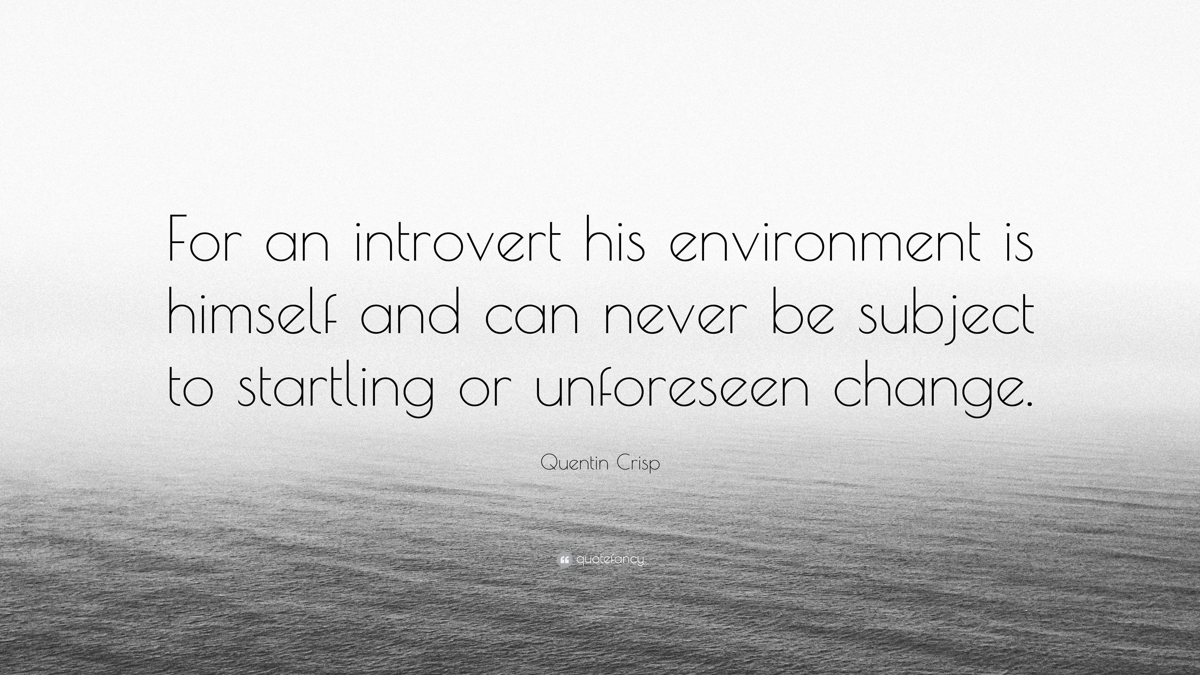 Quentin Crisp Quote: “For an introvert his environment is himself