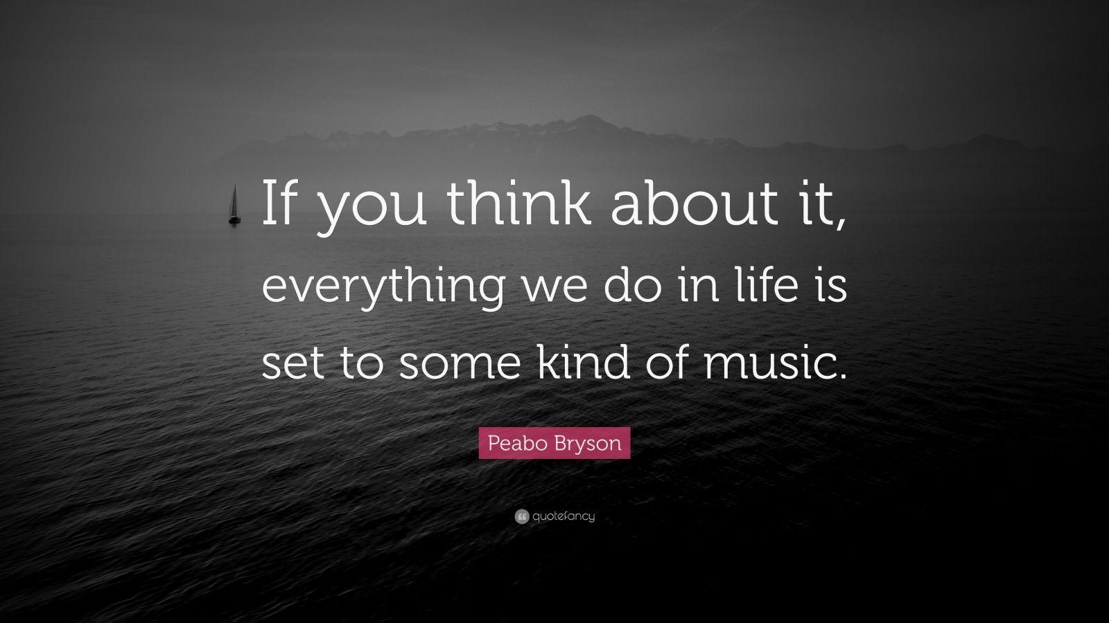 Peabo Bryson Quote: “If you think about it, everything we do in life