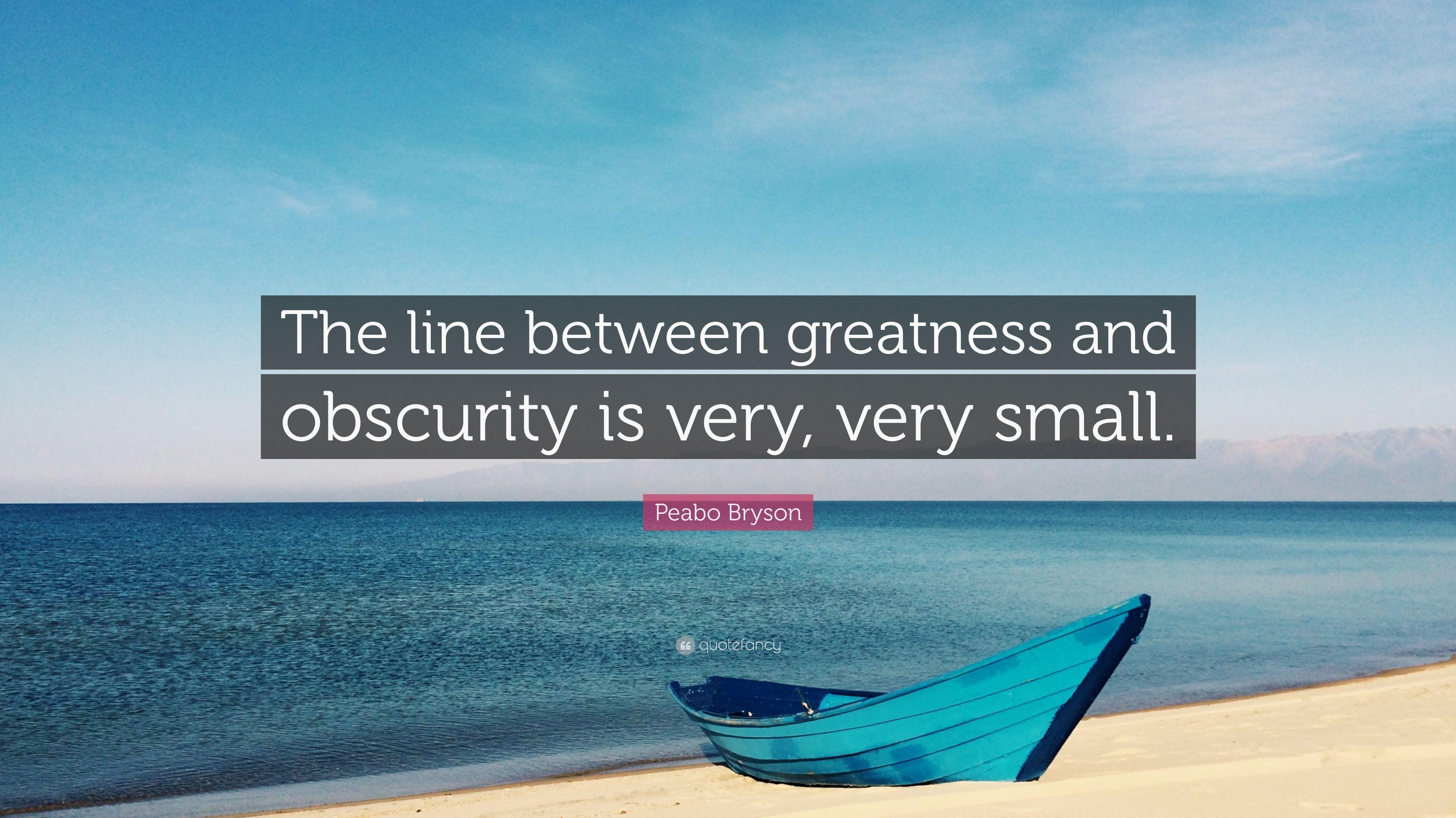 Peabo Bryson Quote: “The line between greatness and obscurity is