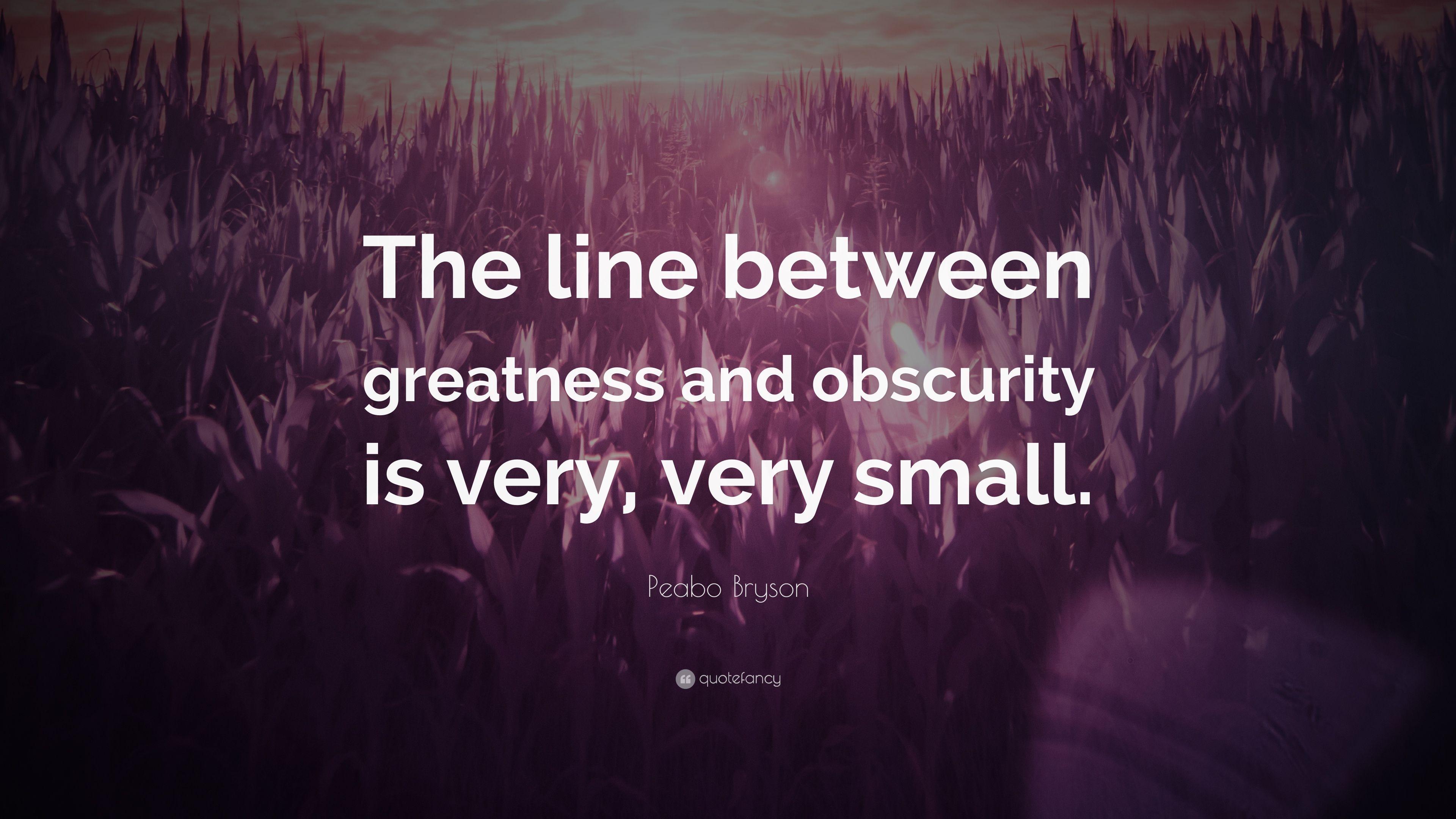 Peabo Bryson Quote: “The line between greatness and obscurity is