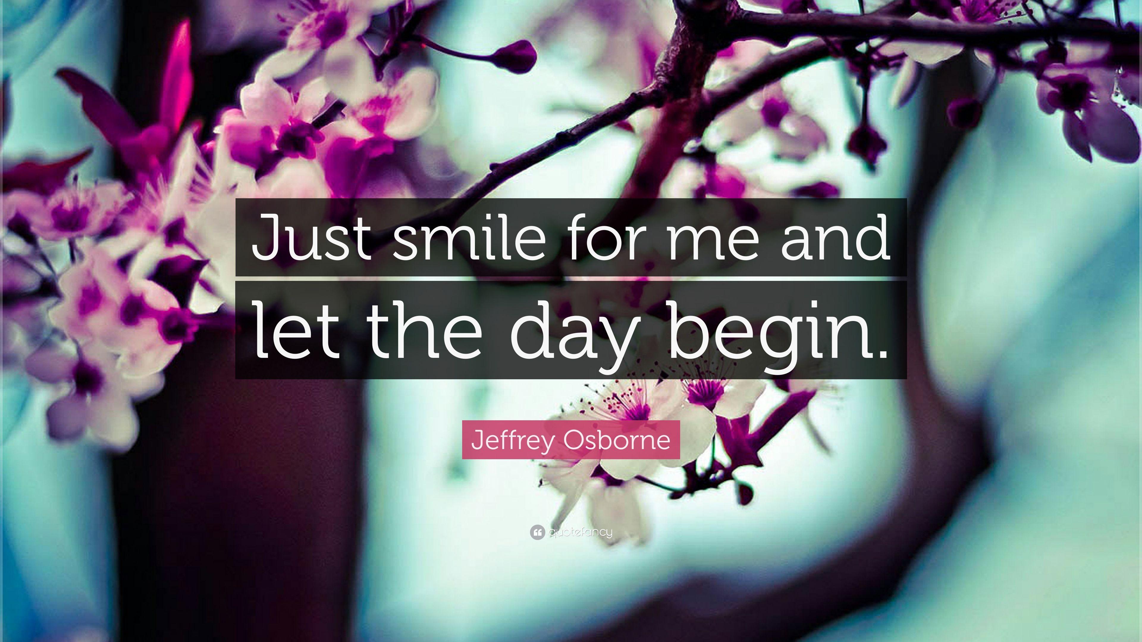 Jeffrey Osborne Quote: "Just smile for me and let the day begin. 
