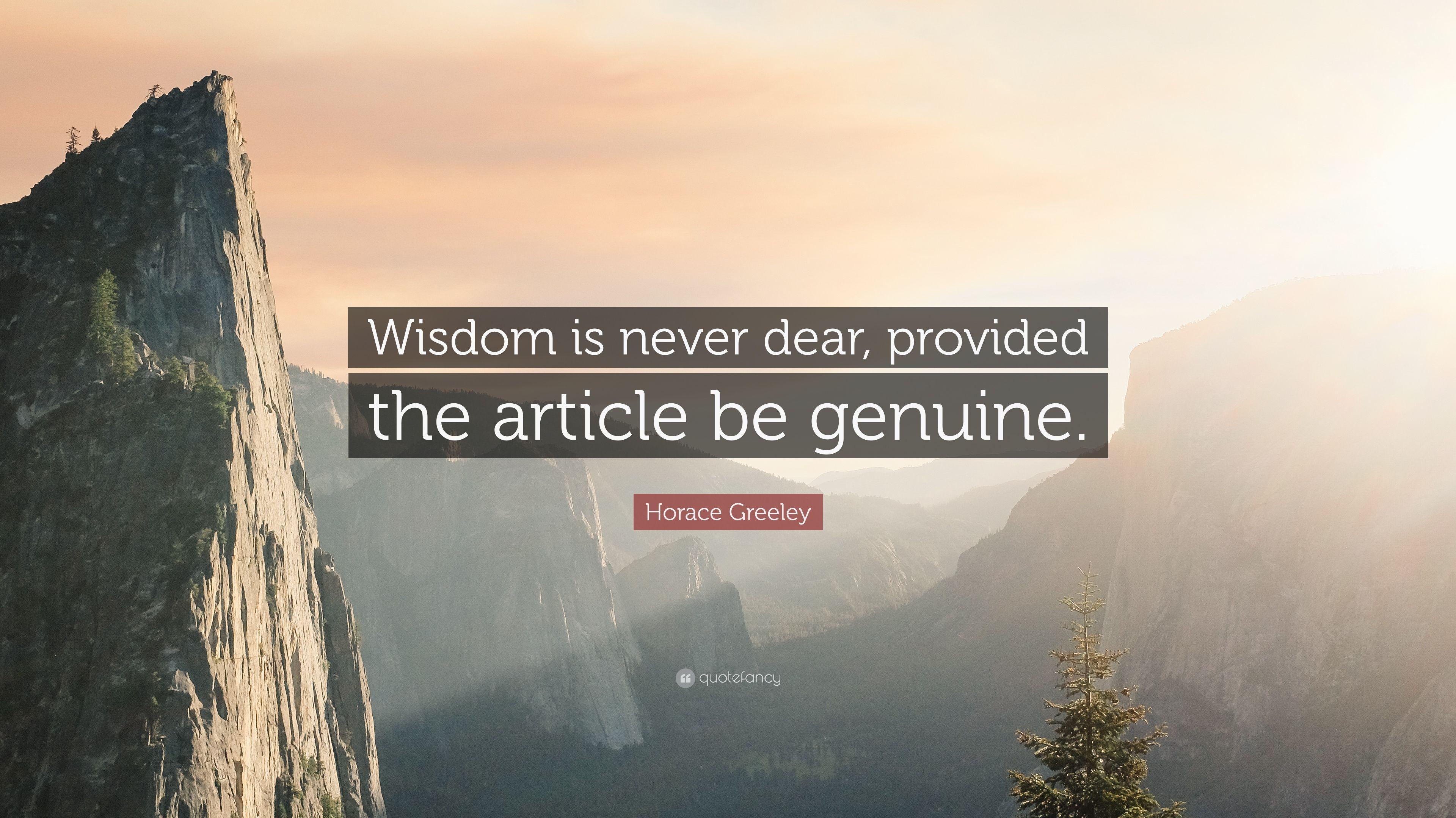 Horace Greeley Quote: “Wisdom is never dear, provided the article be