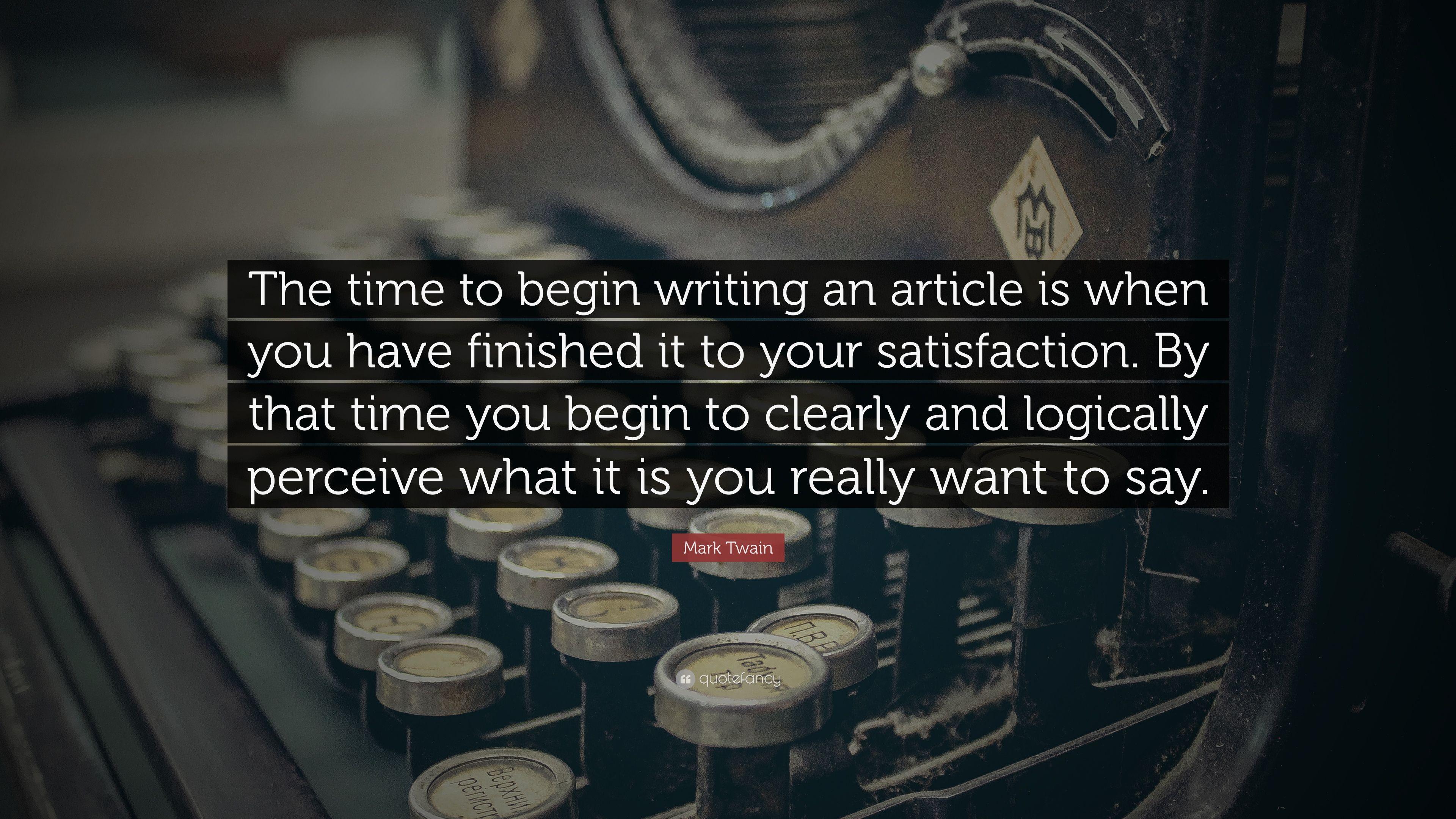 Mark Twain Quote: “The time to begin writing an article is when you