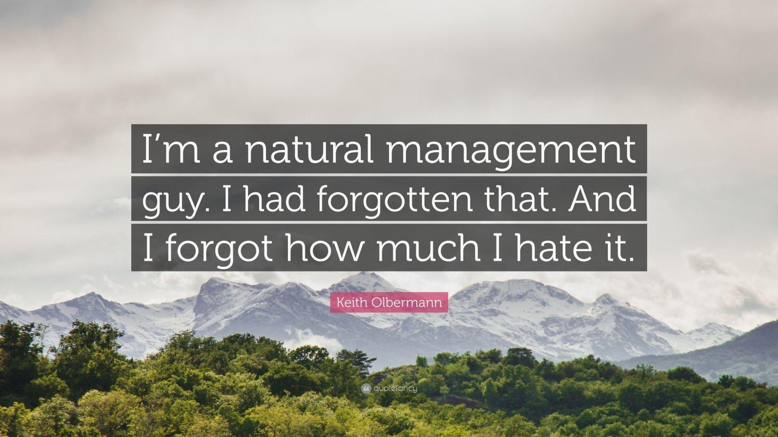 Keith Olbermann Quote: “I'm a natural management guy. I had