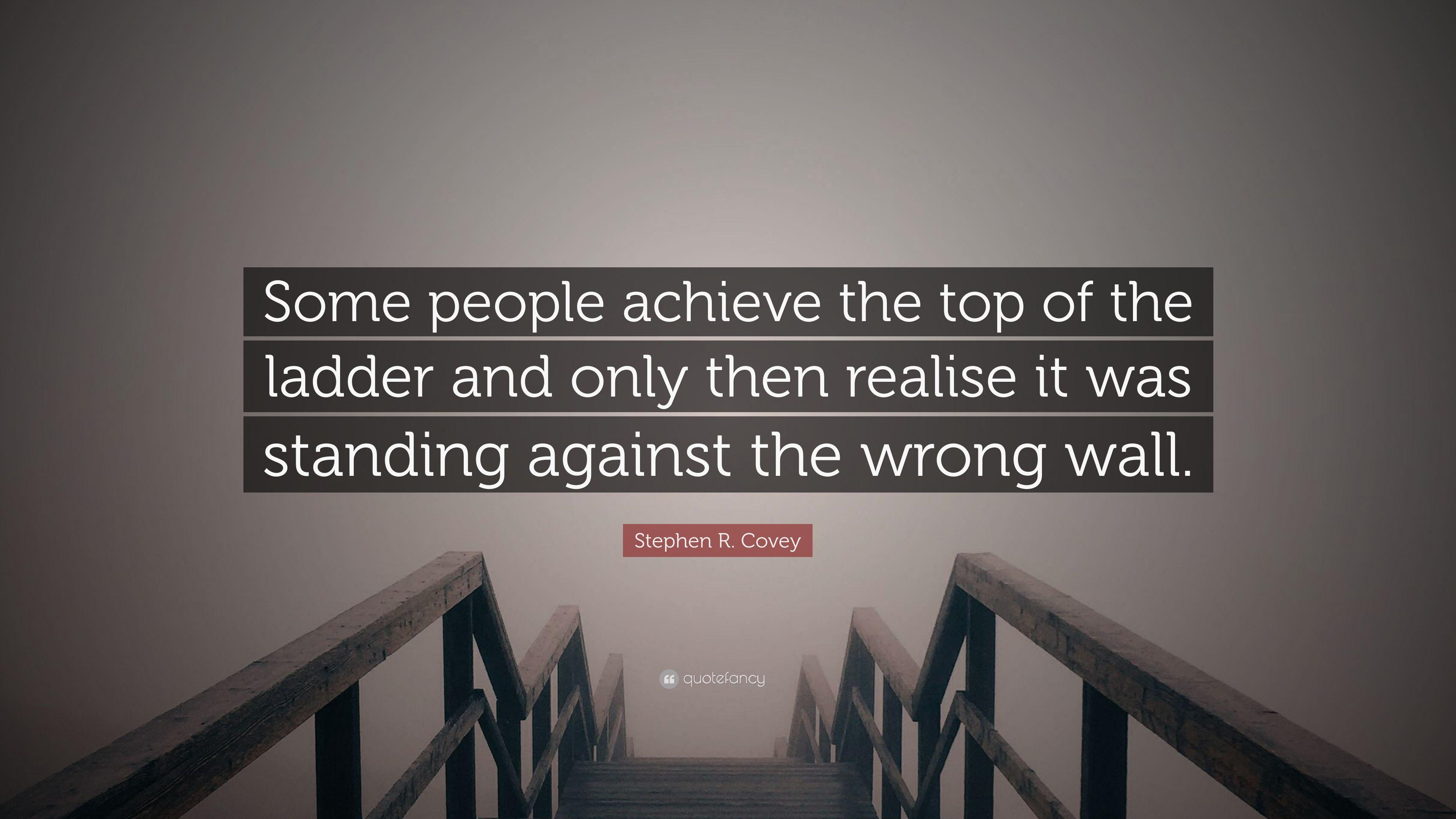 Stephen R. Covey Quote: “Some people achieve the top of the ladder