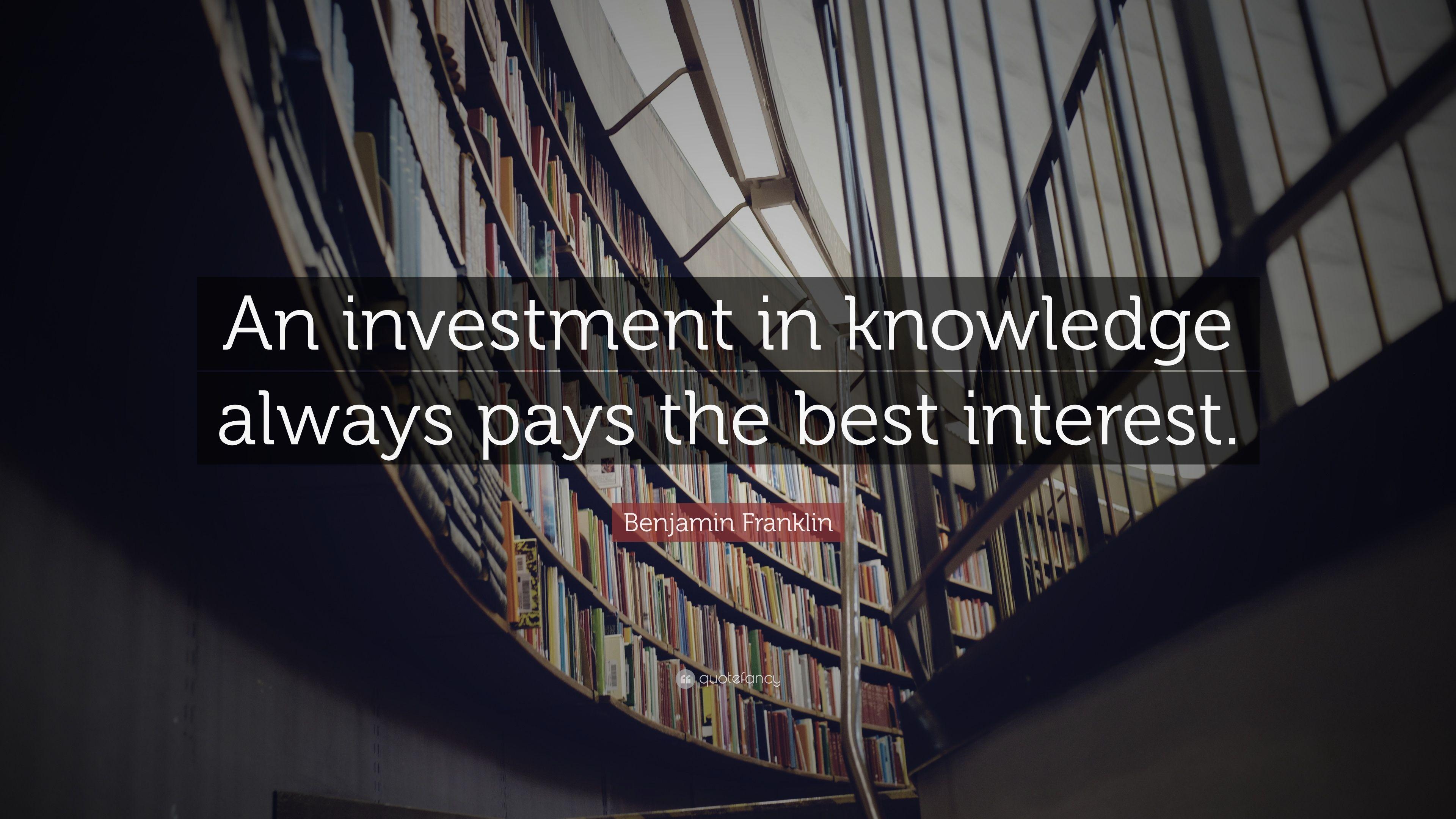 Benjamin Franklin Quote: “An investment in knowledge always pays