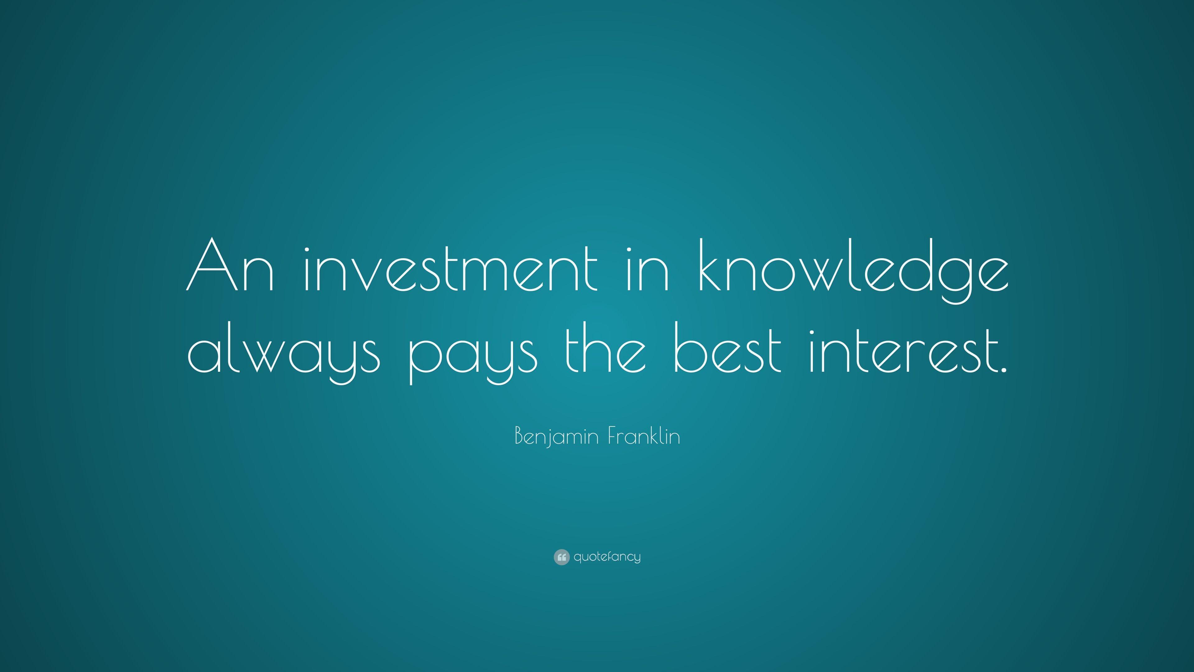 Benjamin Franklin Quote: “An investment in knowledge always pays
