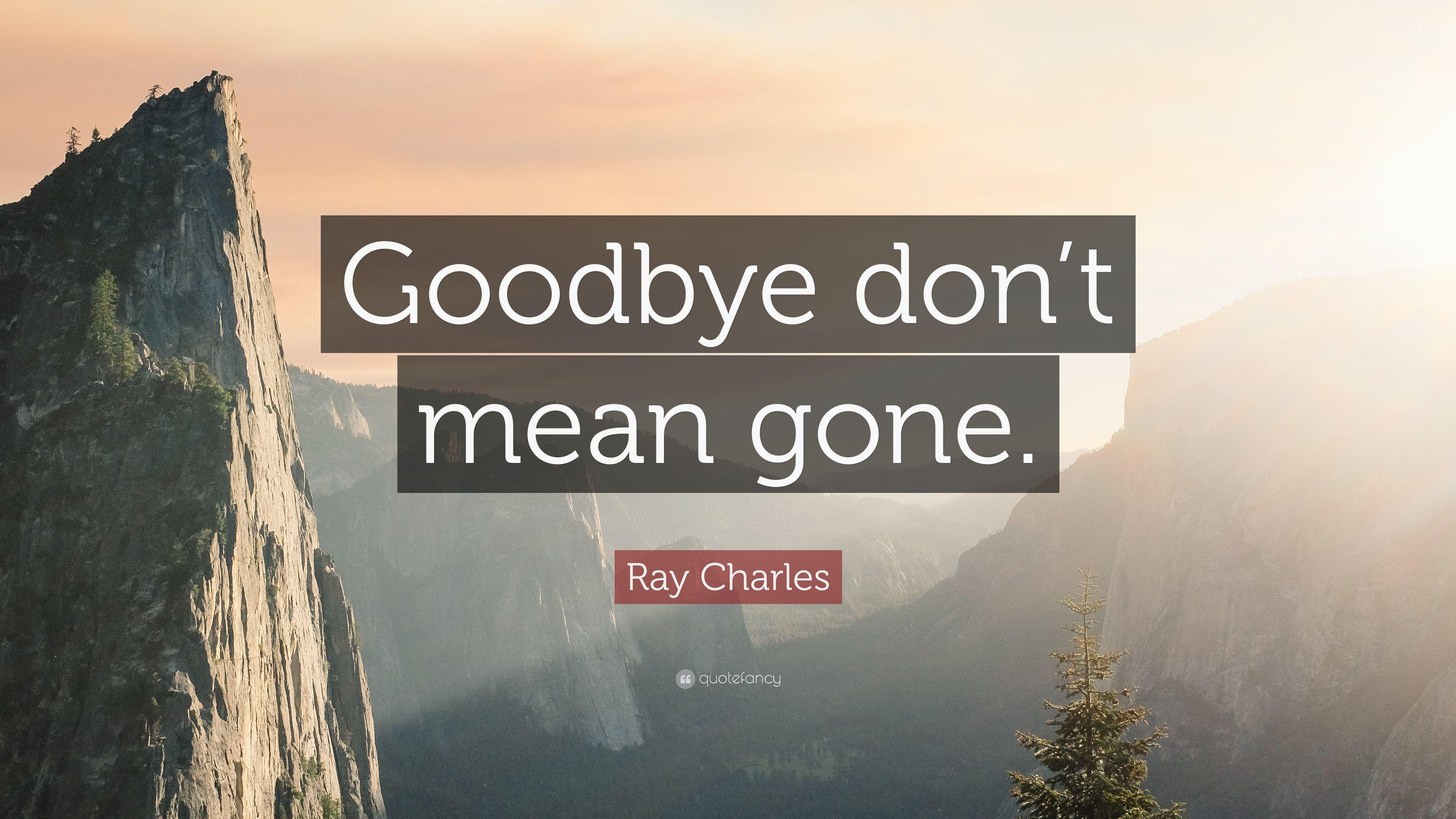 Ray Charles Quote: “Goodbye don't mean gone.” 7 wallpaper