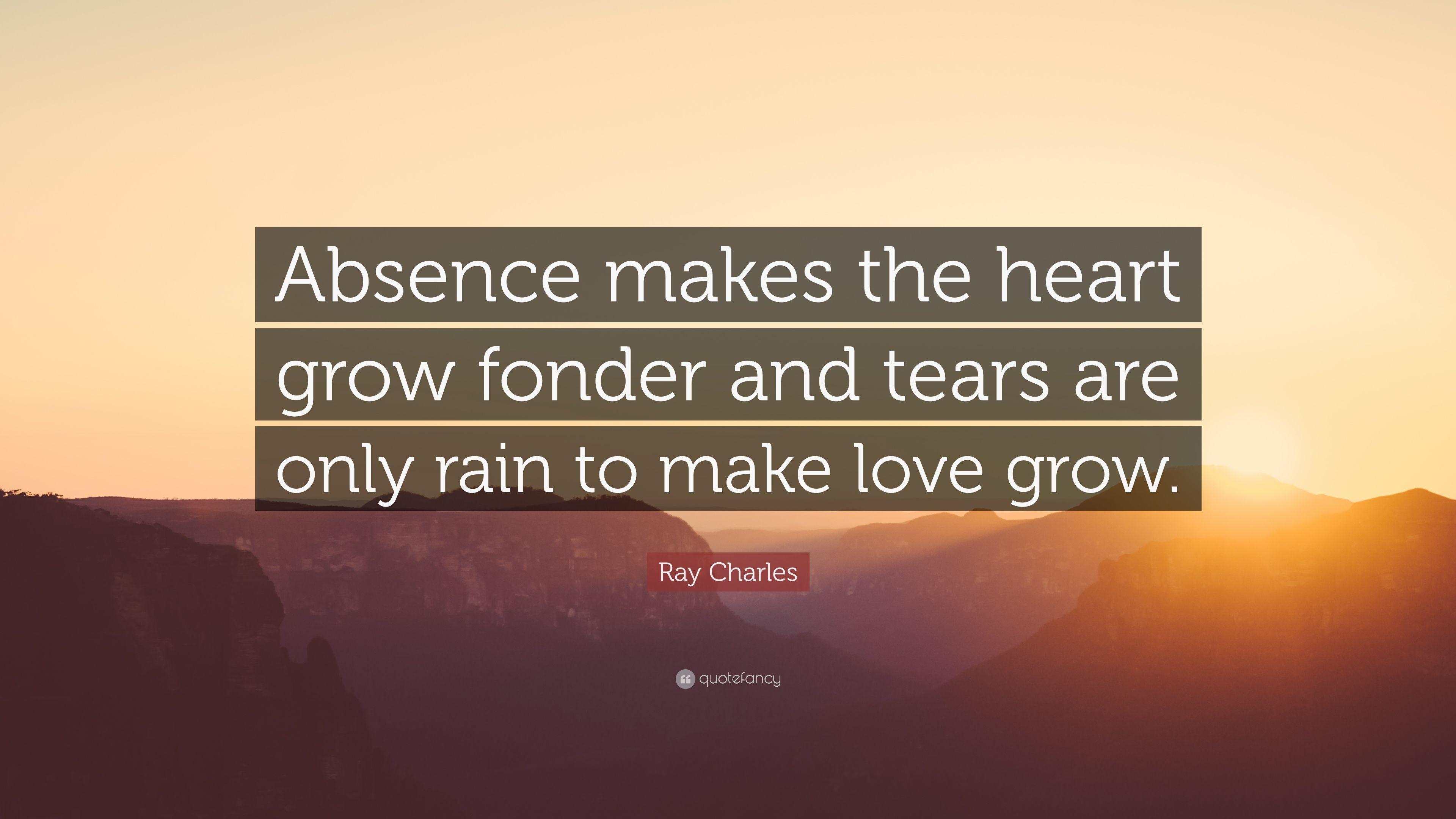 Ray Charles Quote: “Absence makes the heart grow fonder and tears