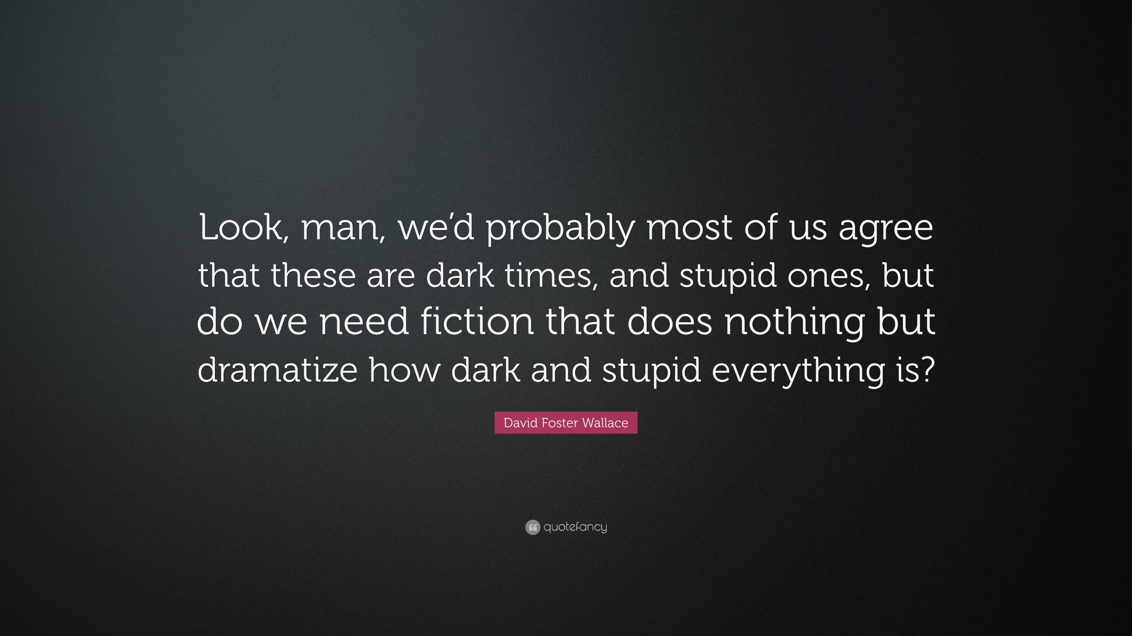 David Foster Wallace Quote: “Look, man, we'd probably most of us