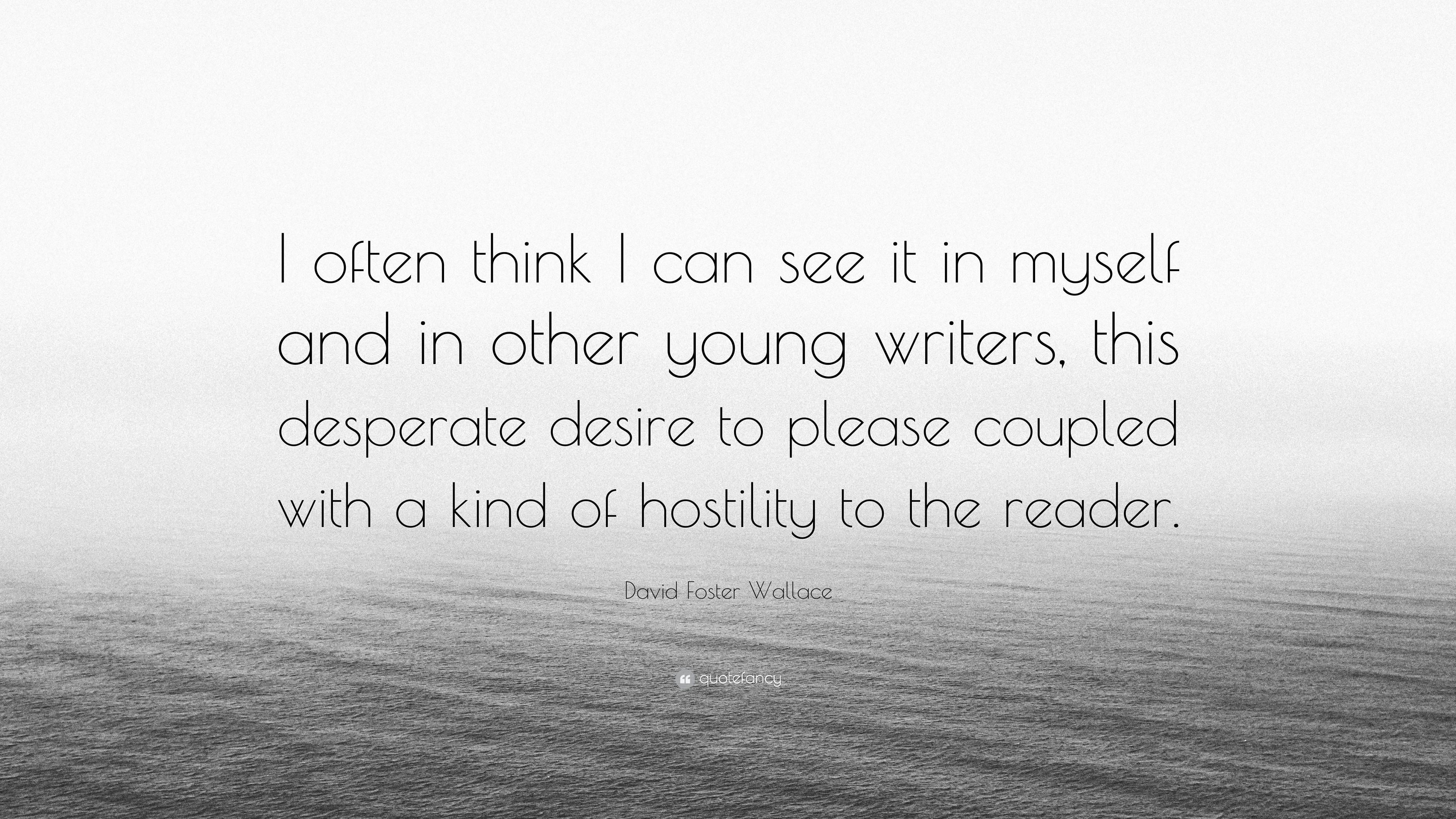 David Foster Wallace Quote: “I often think I can see it in myself