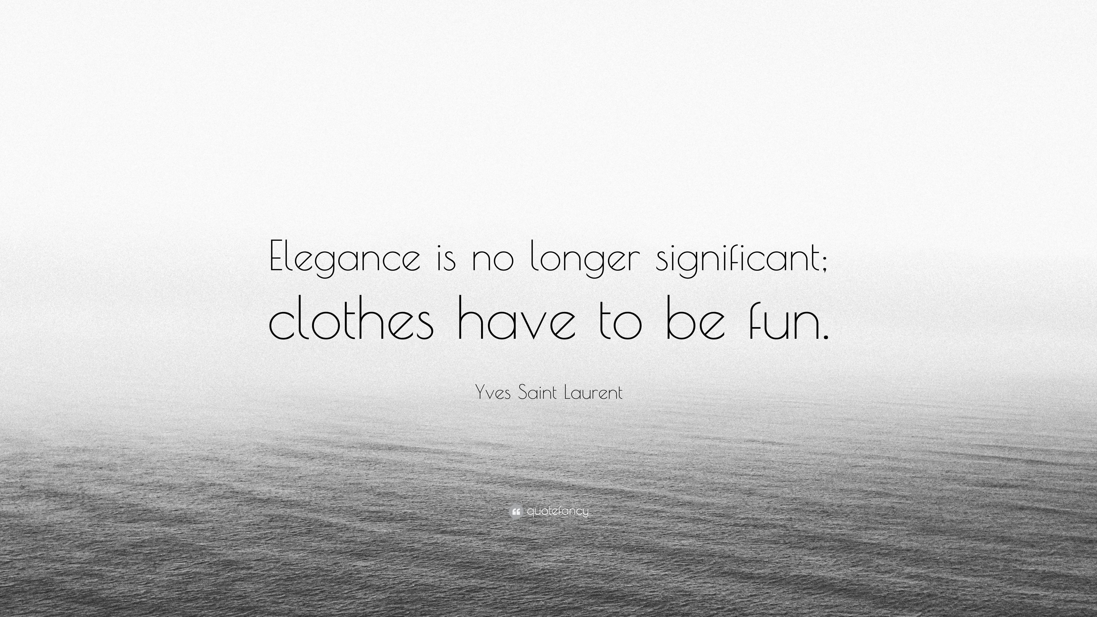 Yves Saint Laurent Quote: “Elegance is no longer significant