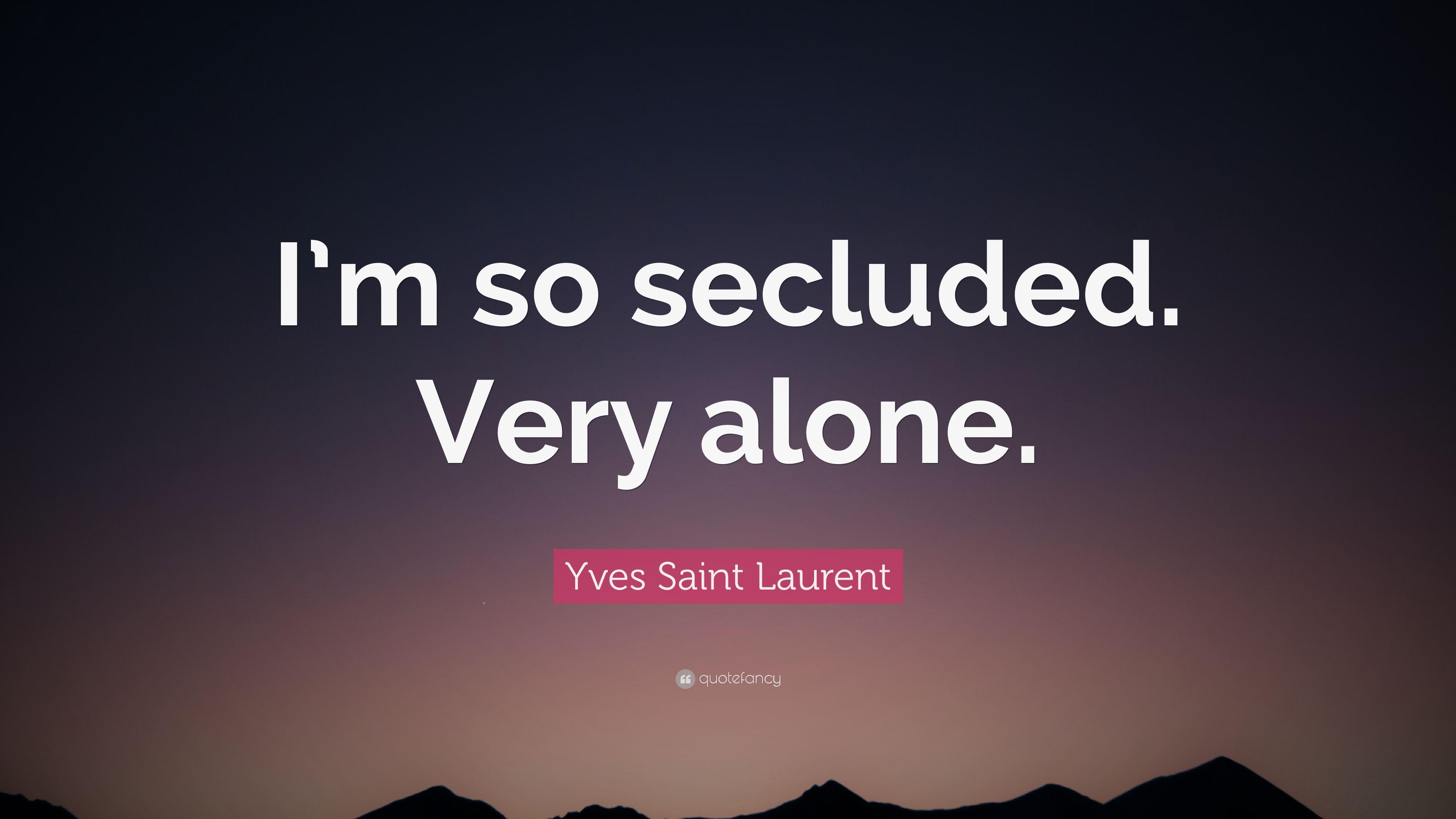 Yves Saint Laurent Quote: “I'm so secluded. Very alone.” 7