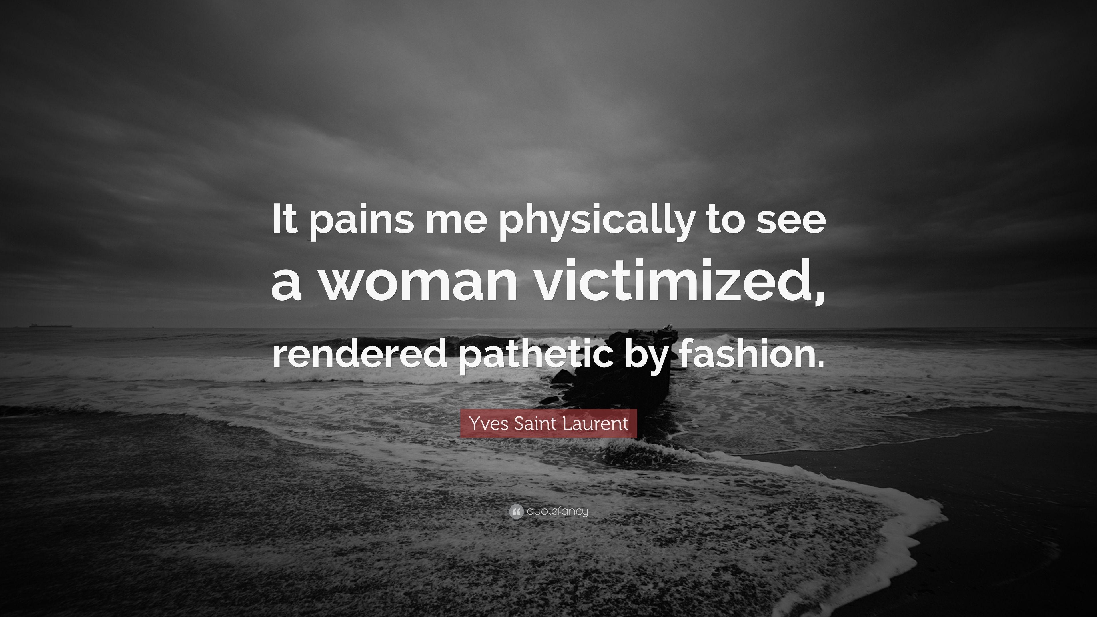 Yves Saint Laurent Quote: “It pains me physically to see a woman