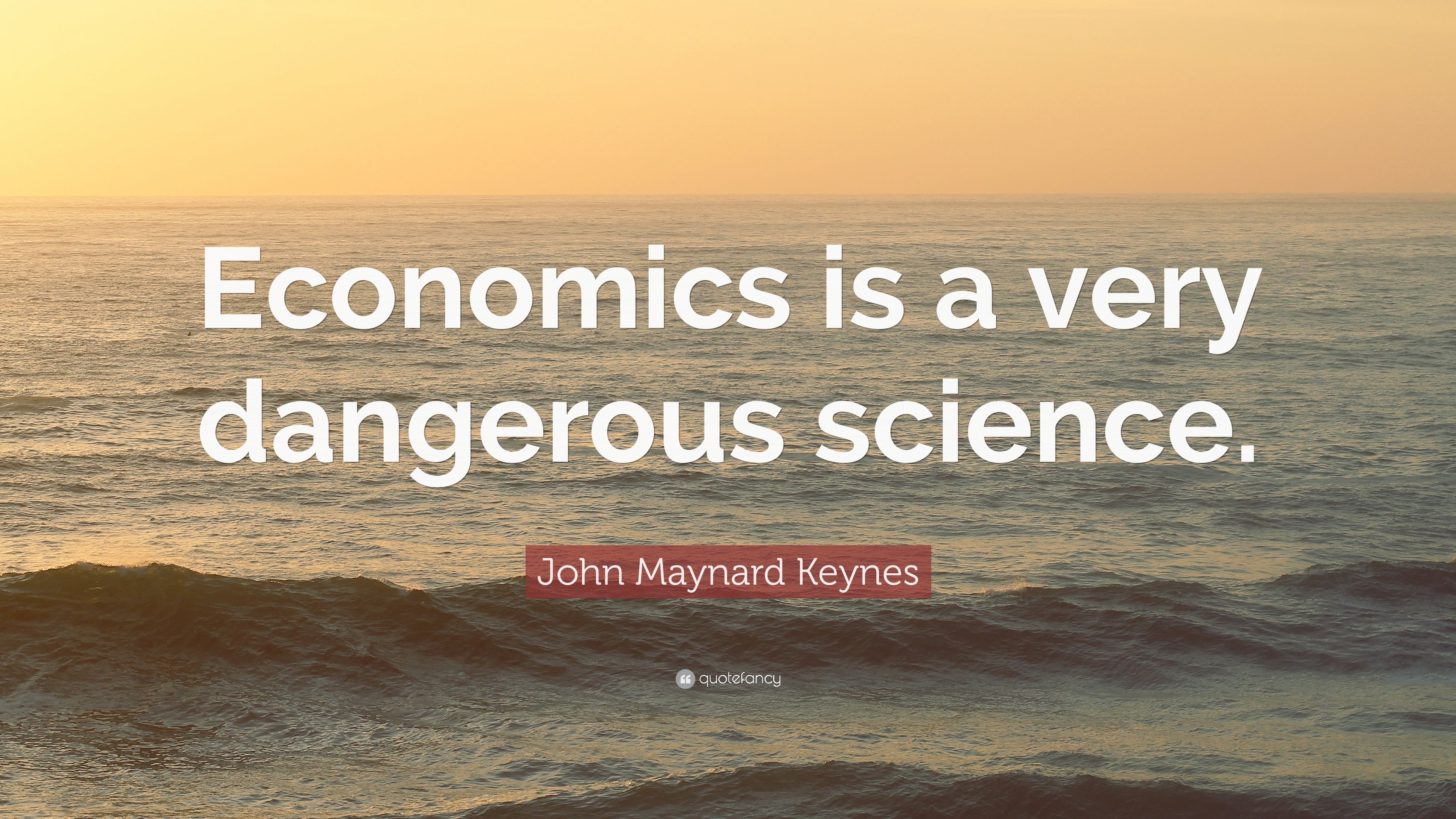 John Maynard Keynes Quote: “Economics is a very dangerous science