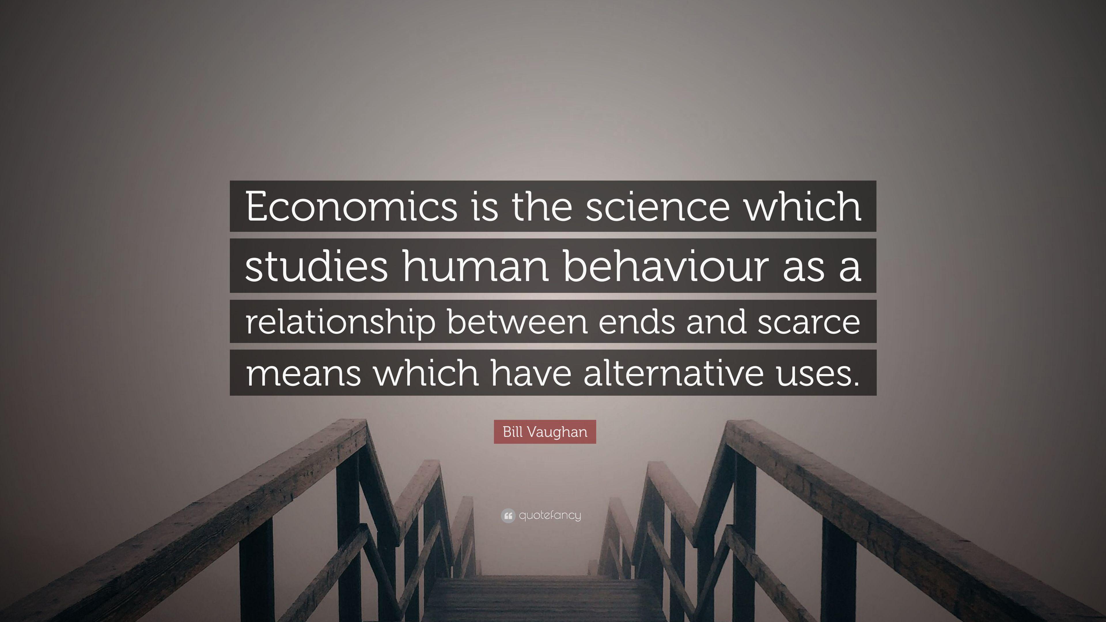 Bill Vaughan Quote: “Economics is the science which studies human