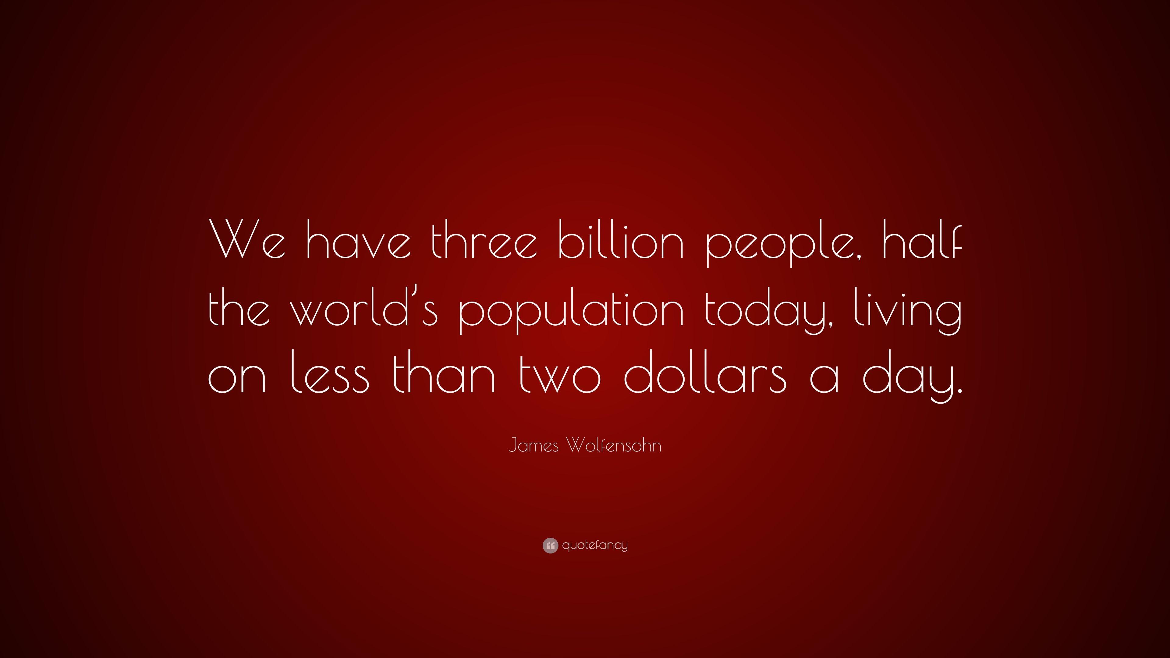James Wolfensohn Quote: “We have three billion people, half