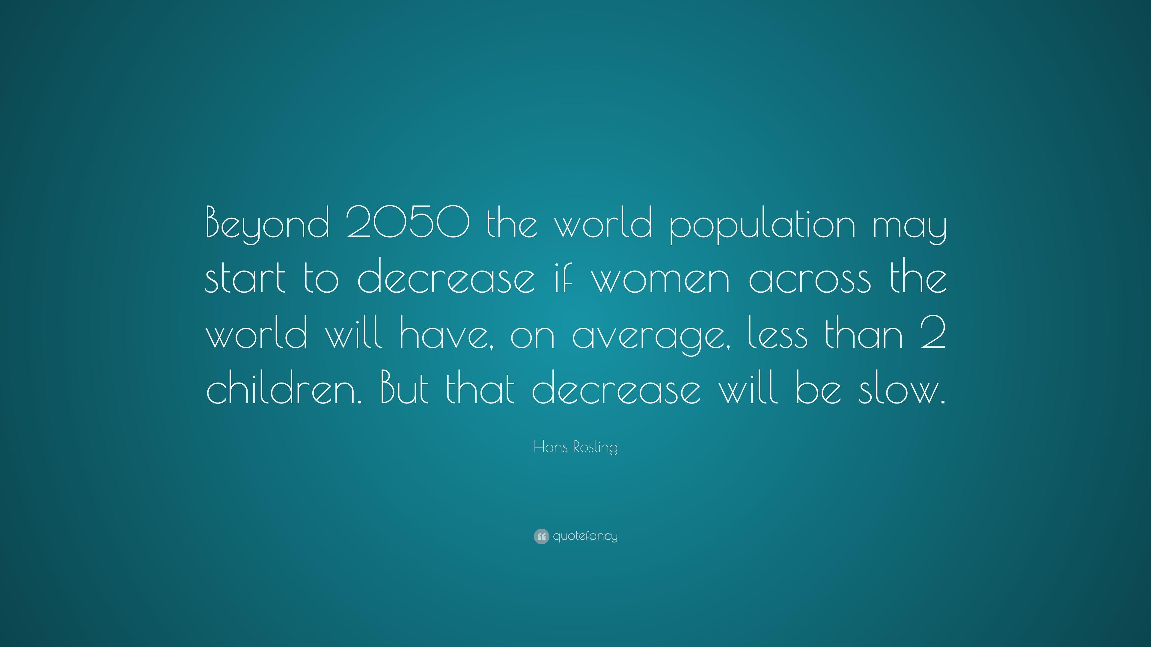 Hans Rosling Quote: “Beyond 2050 the world population may start to
