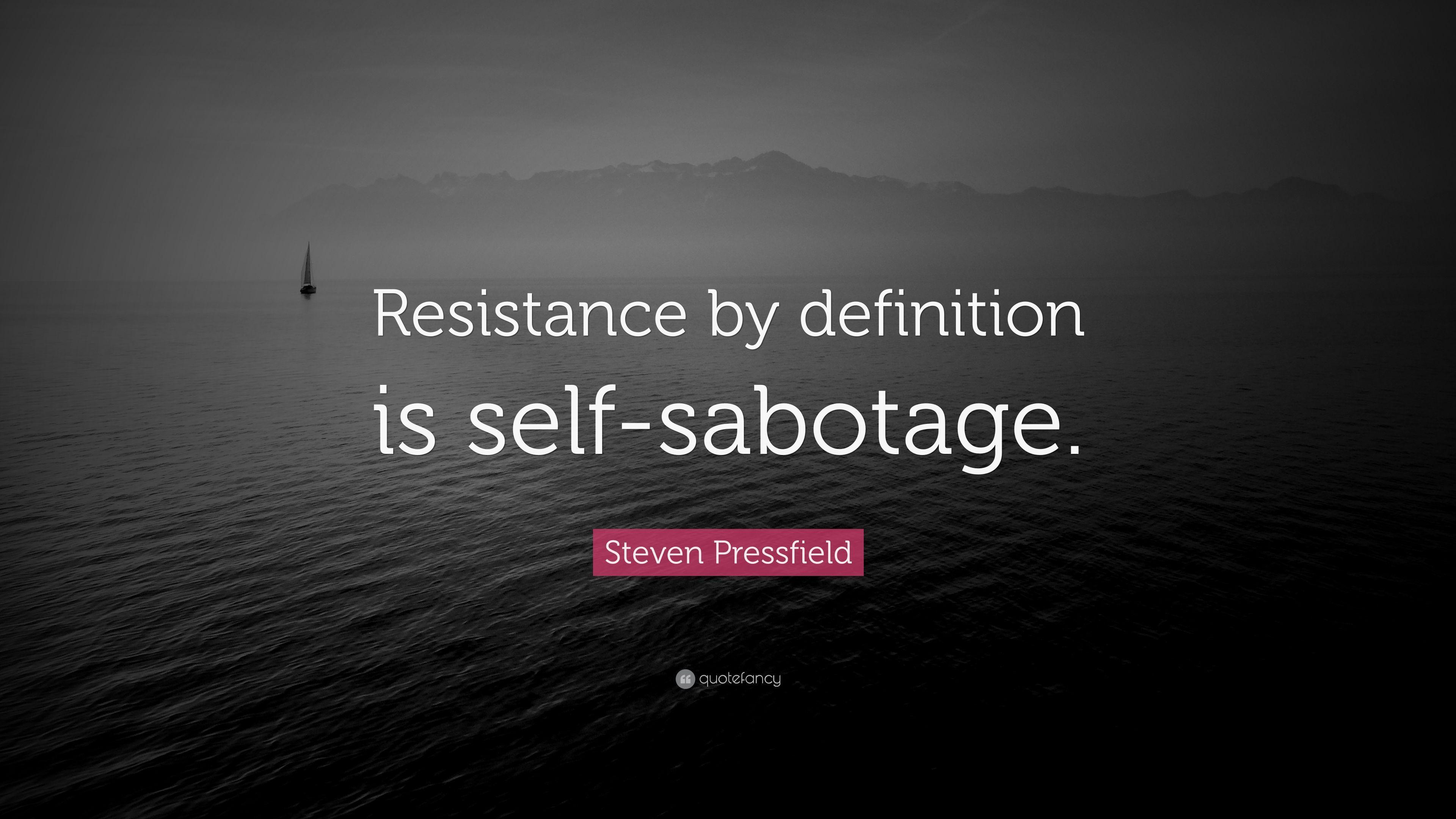 Steven Pressfield Quote: “Resistance By Definition Is Self Sabotage