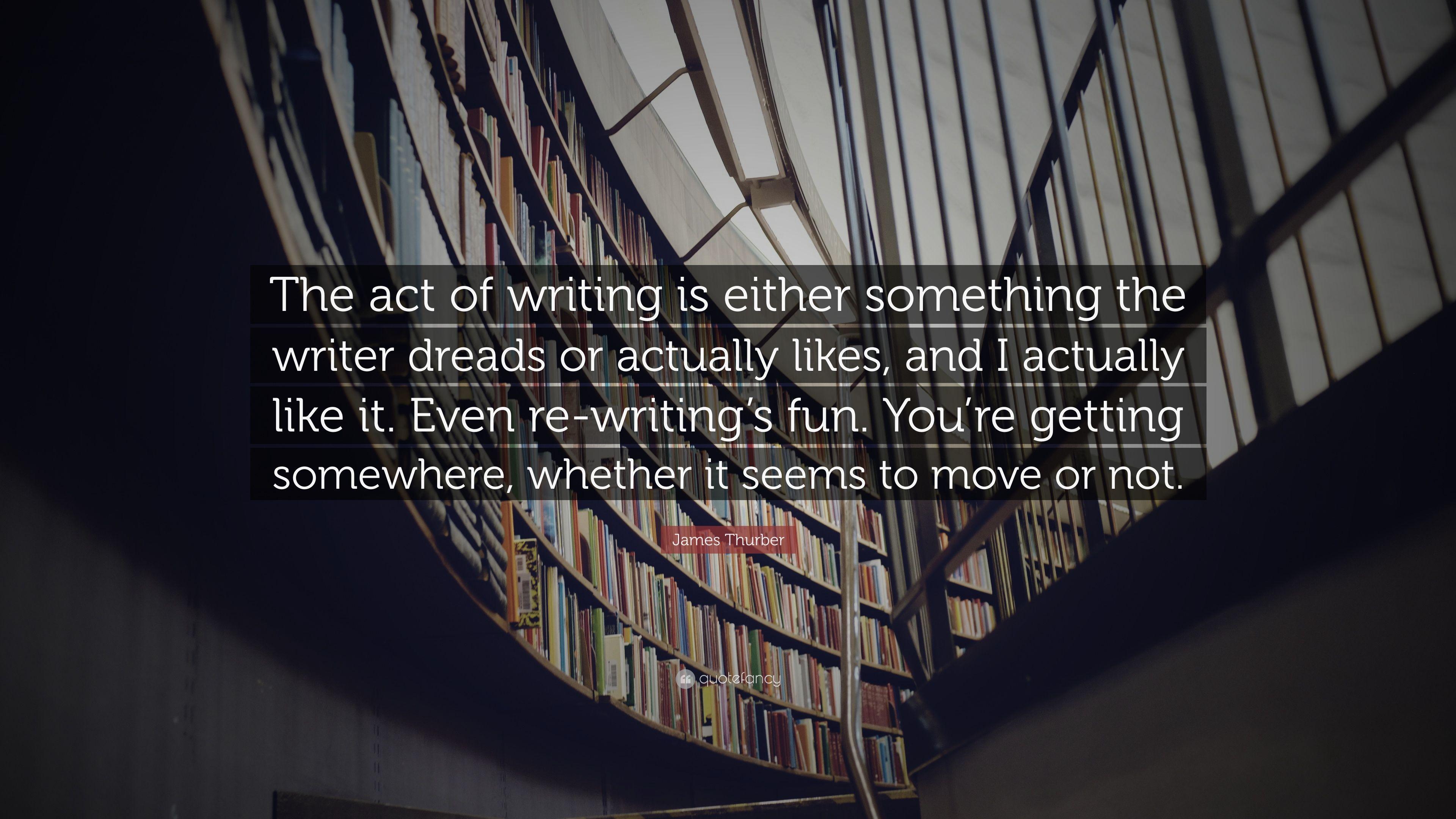 James Thurber Quote: “The act of writing is either something