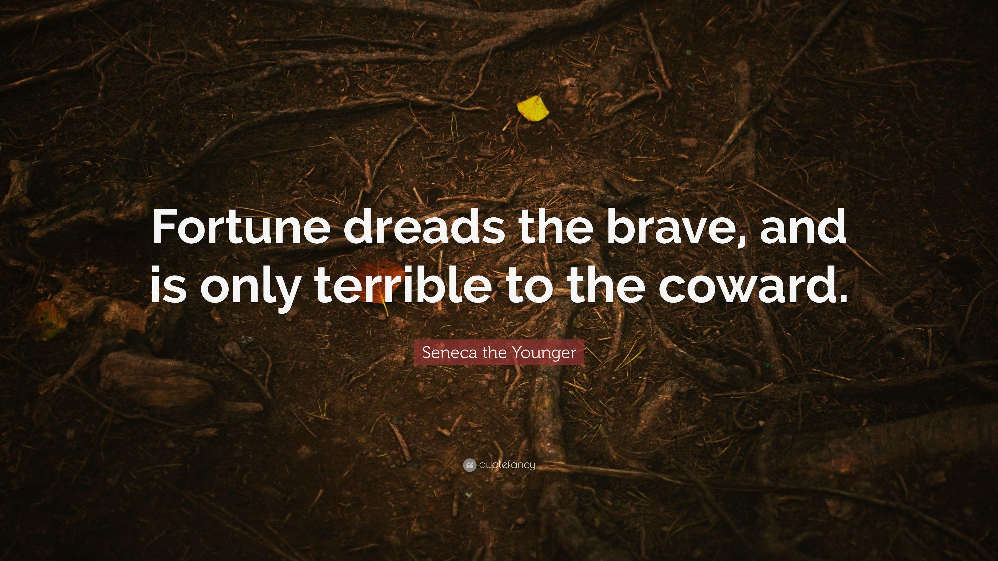 Seneca the Younger Quote: “Fortune dreads the brave, and is only