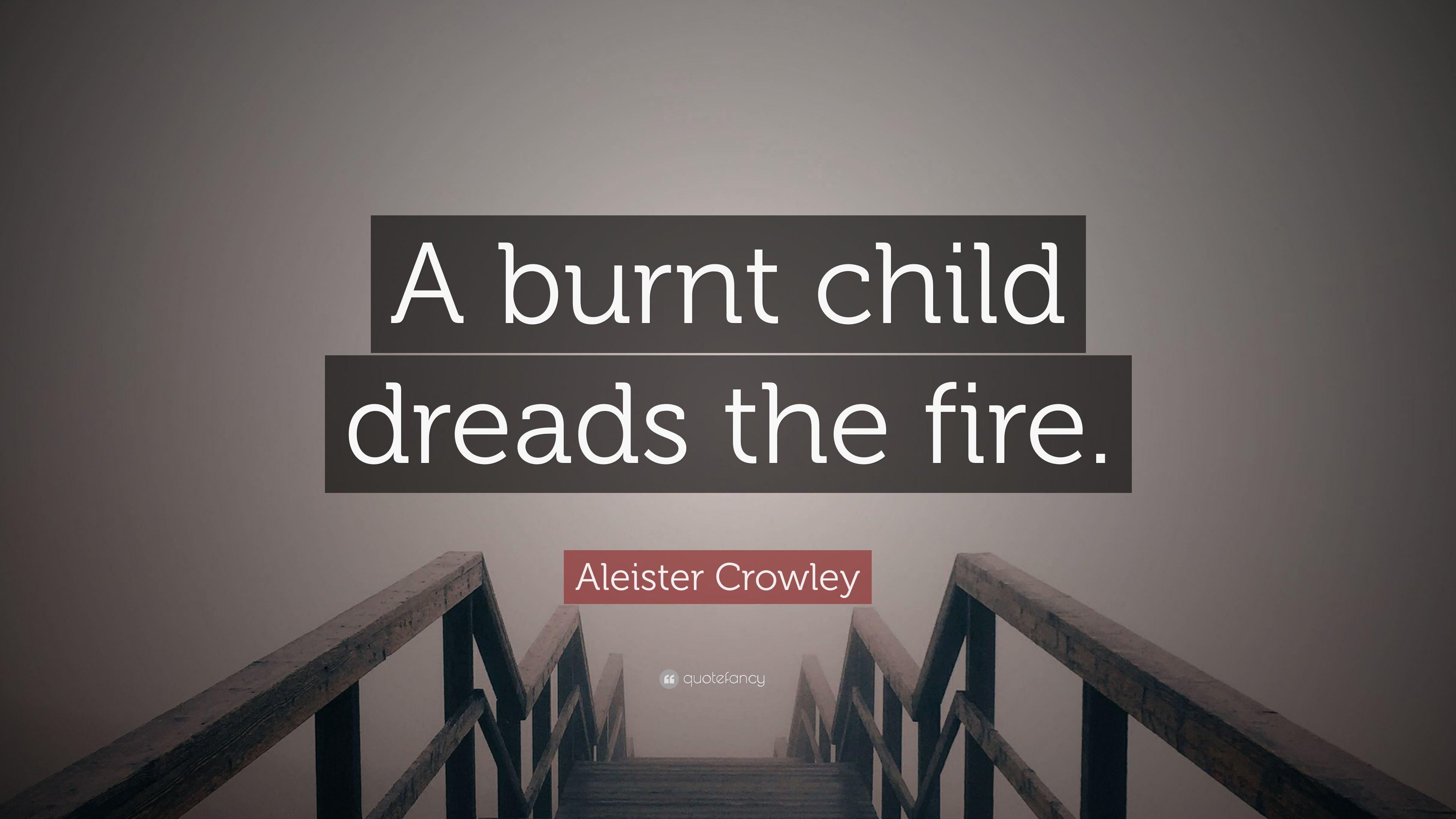 Aleister Crowley Quote: “A burnt child dreads the fire.” 12