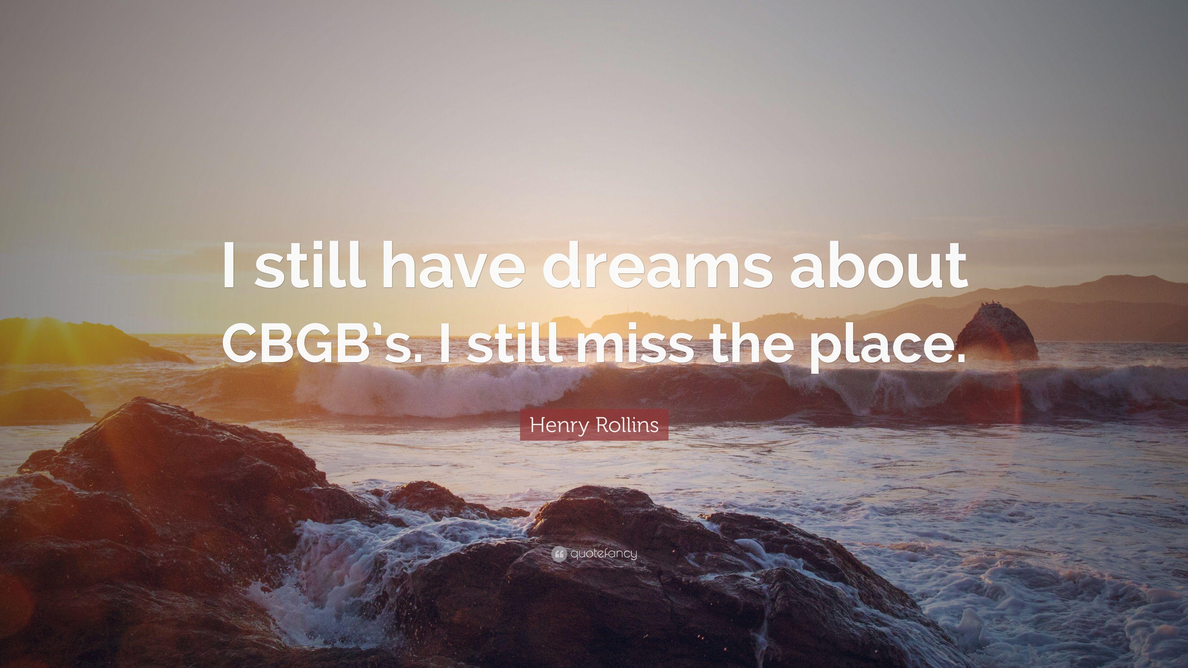 Henry Rollins Quote: “I still have dreams about CBGB's. I still miss