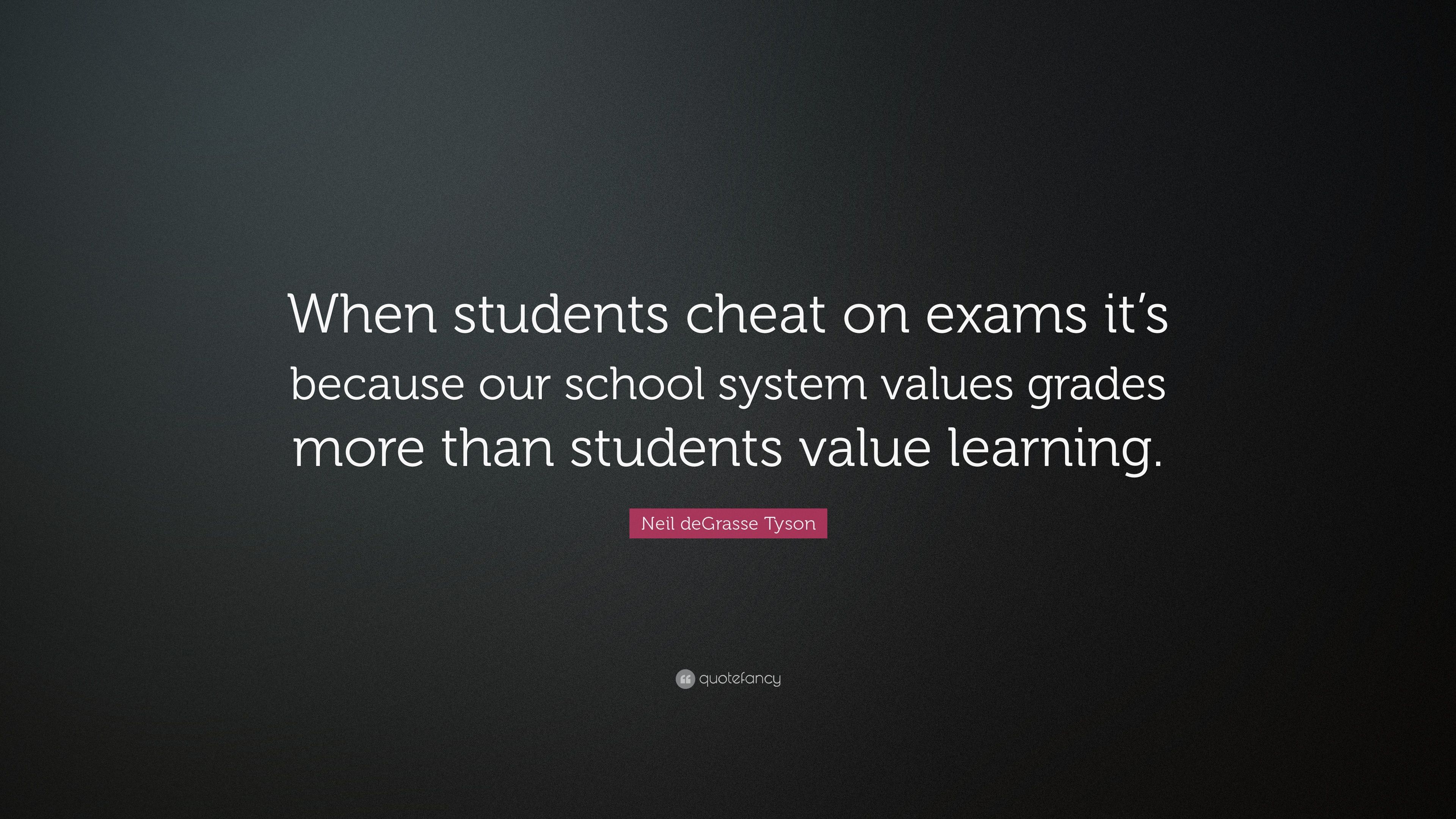 Neil deGrasse Tyson Quote: “When students cheat on exams it's because our school system values grades more than students value learning.” (14 wallpaper)