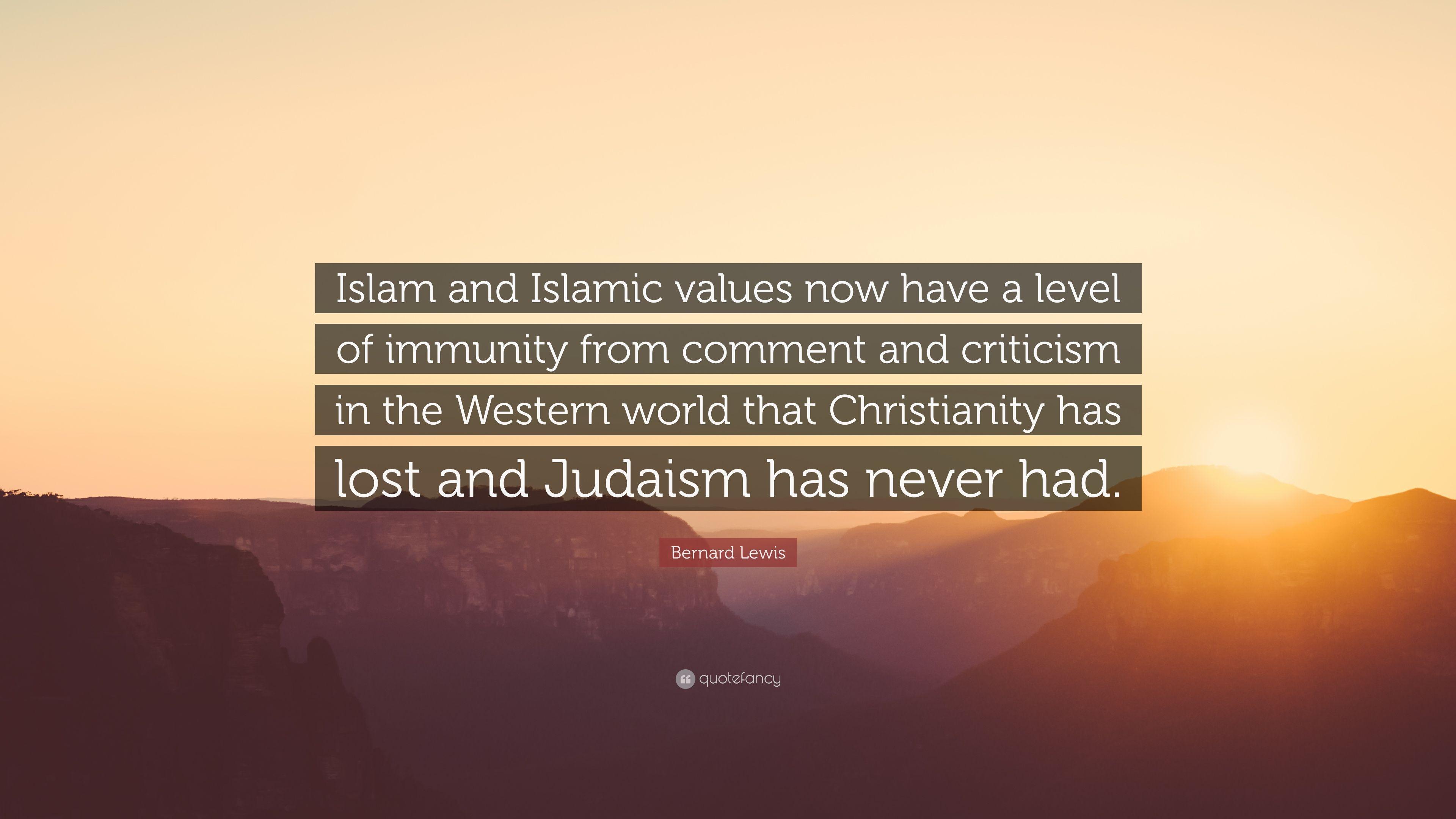 Bernard Lewis Quote: “Islam and Islamic values now have a level