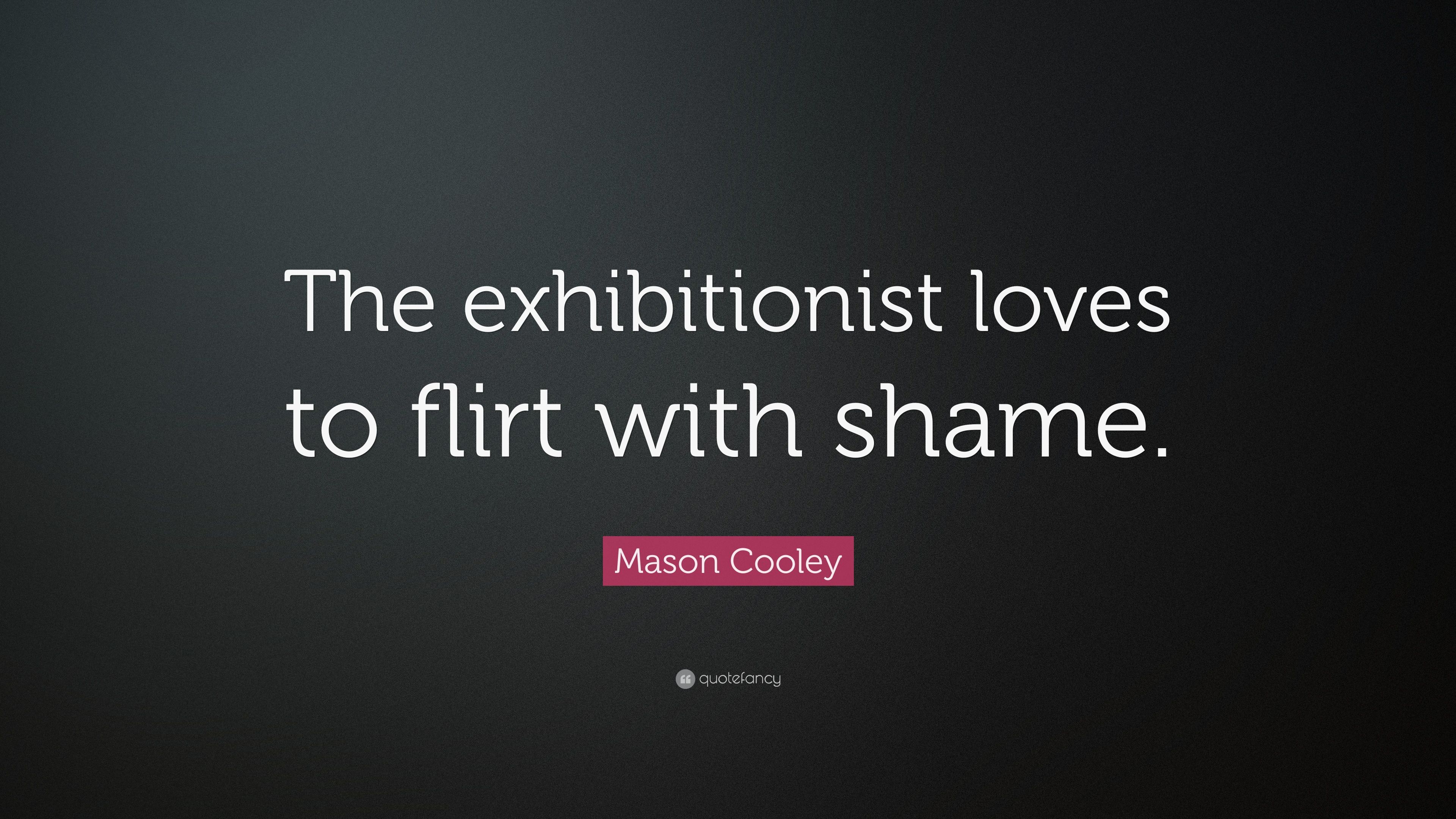 Mason Cooley Quote: “The exhibitionist loves to flirt with shame