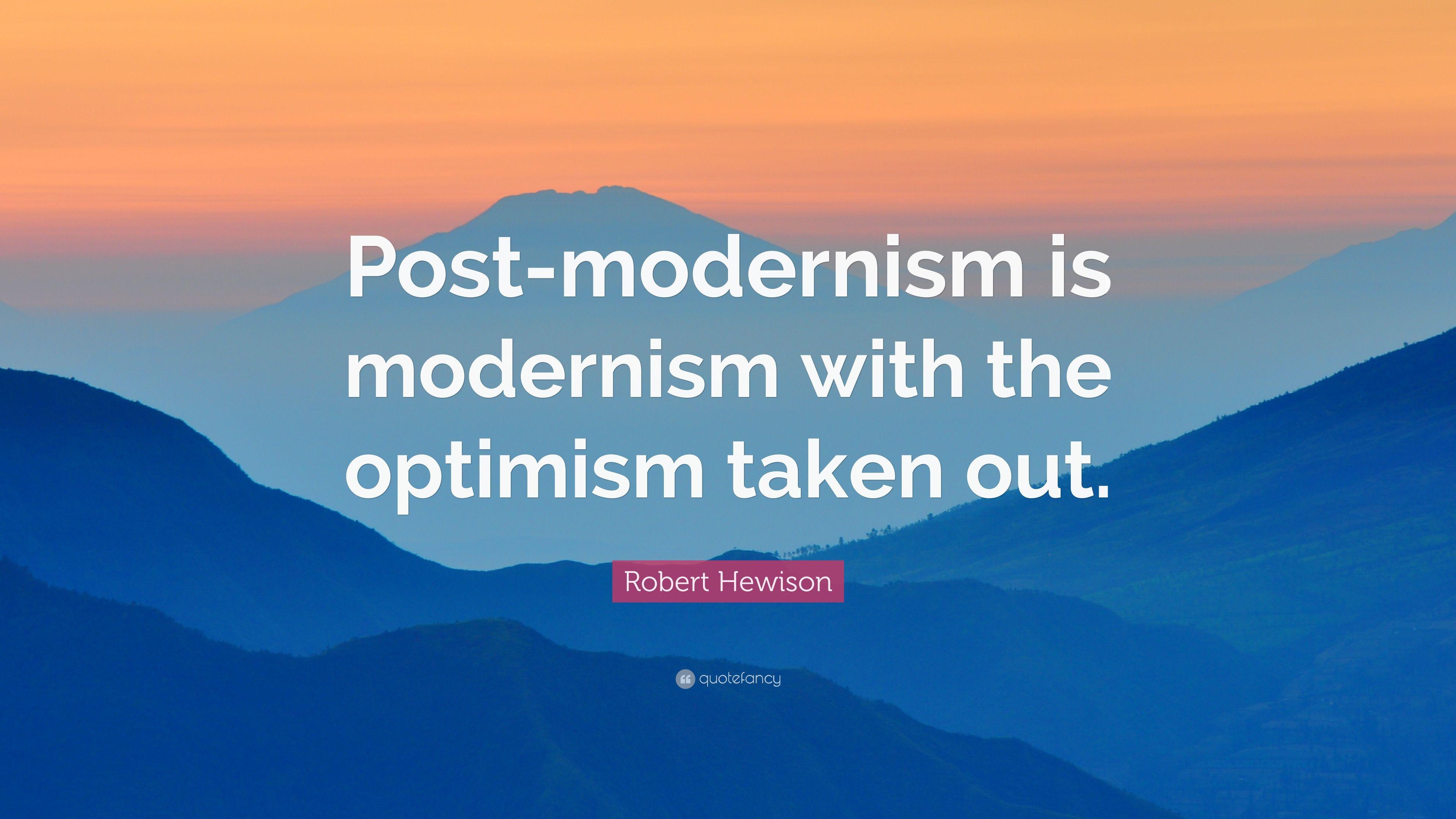 Robert Hewison Quote: “Post Modernism Is Modernism With The Optimism