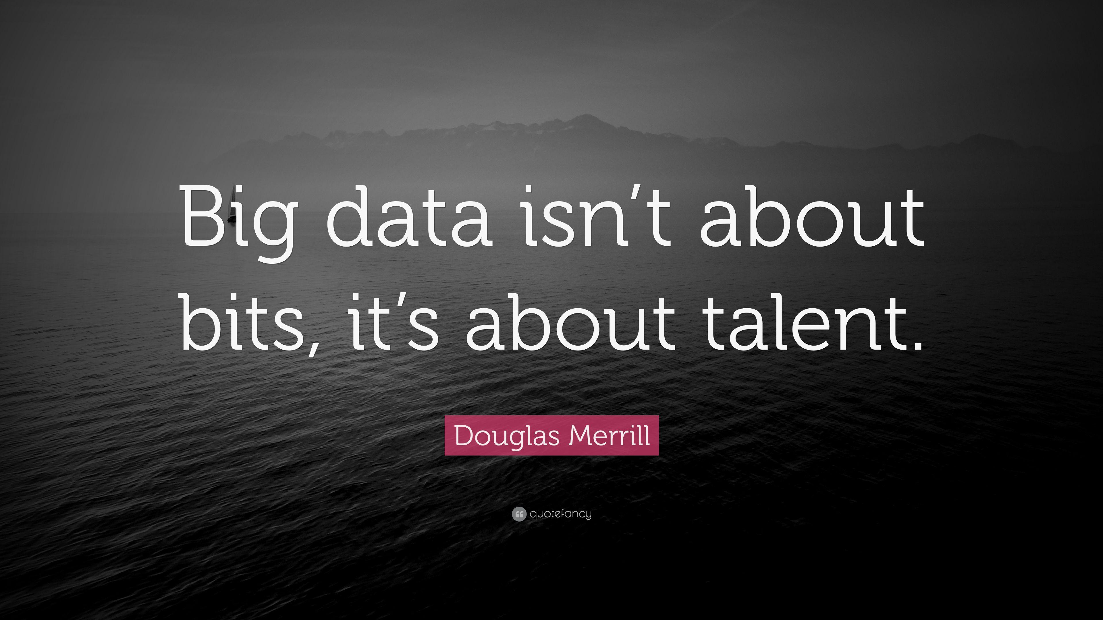 Douglas Merrill Quote: “Big data isn't about bits, it's about talent
