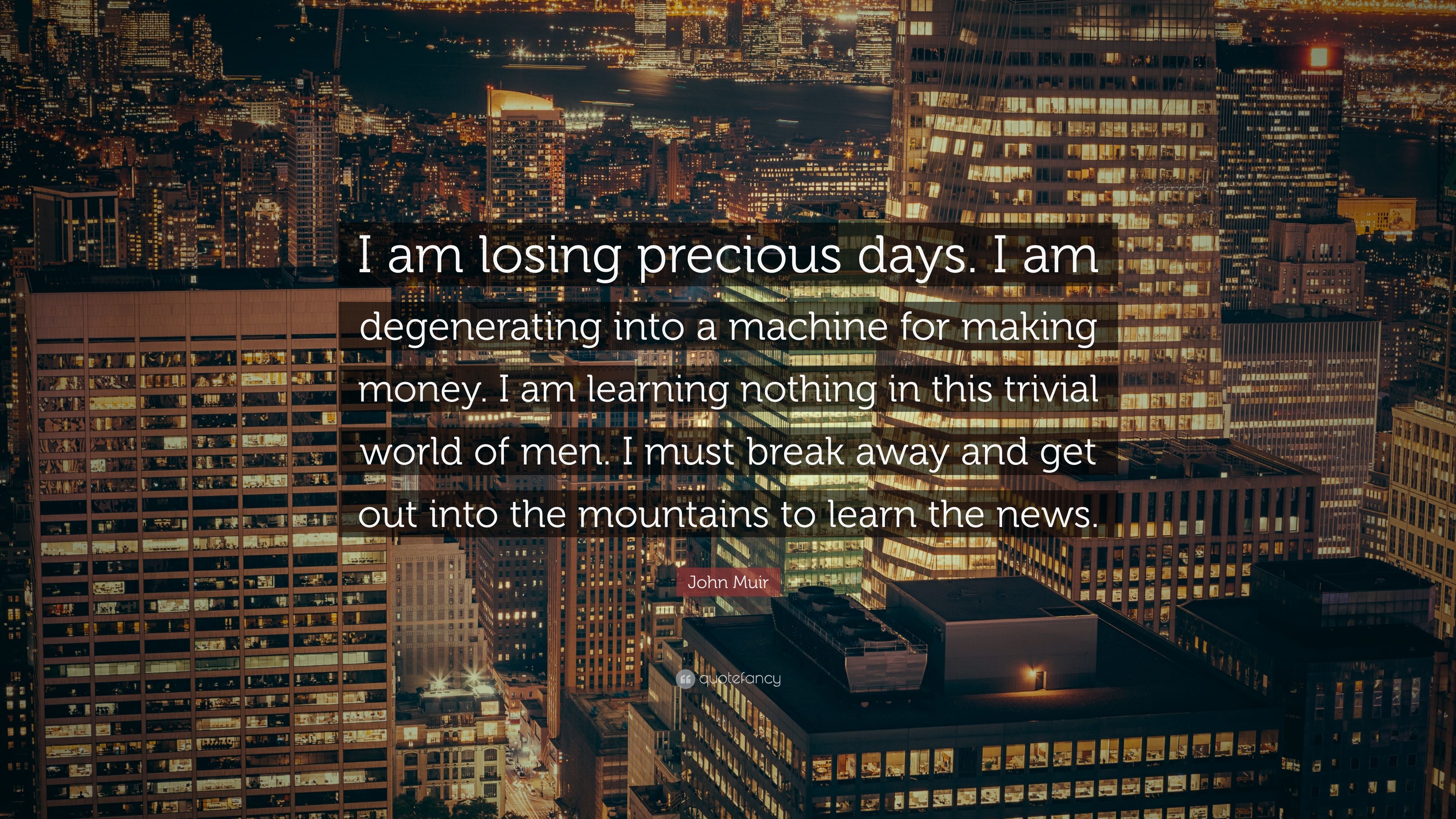John Muir Quote: “I am losing precious days. I am degenerating into