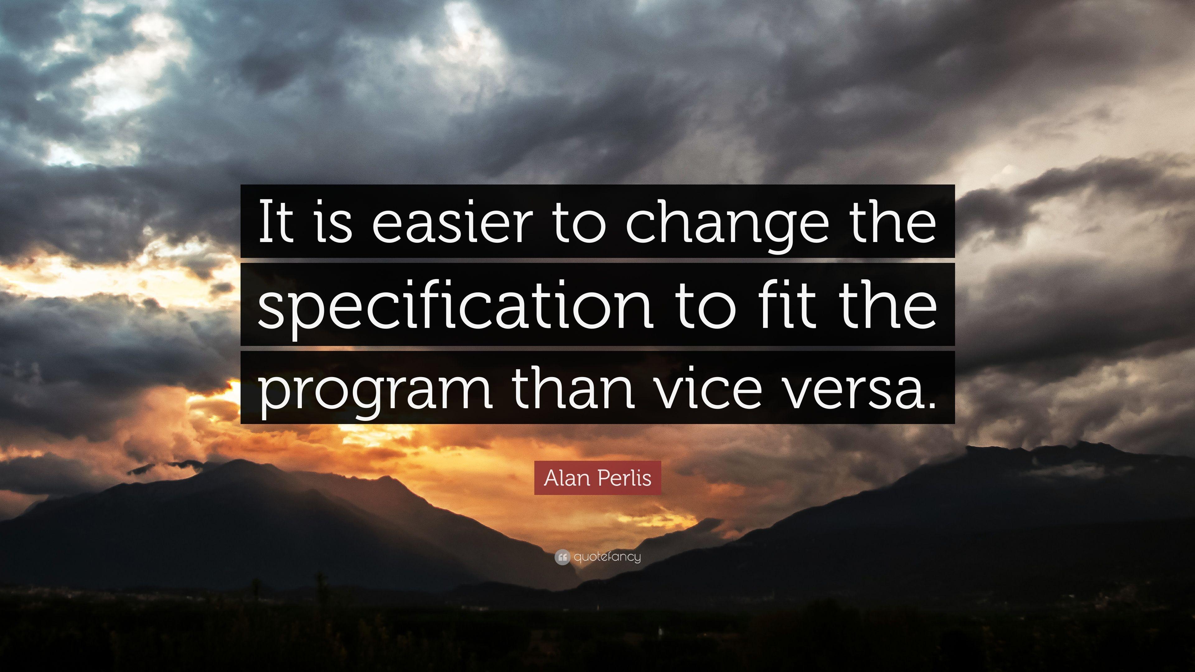 Alan Perlis Quote: “It is easier to change the specification to fit