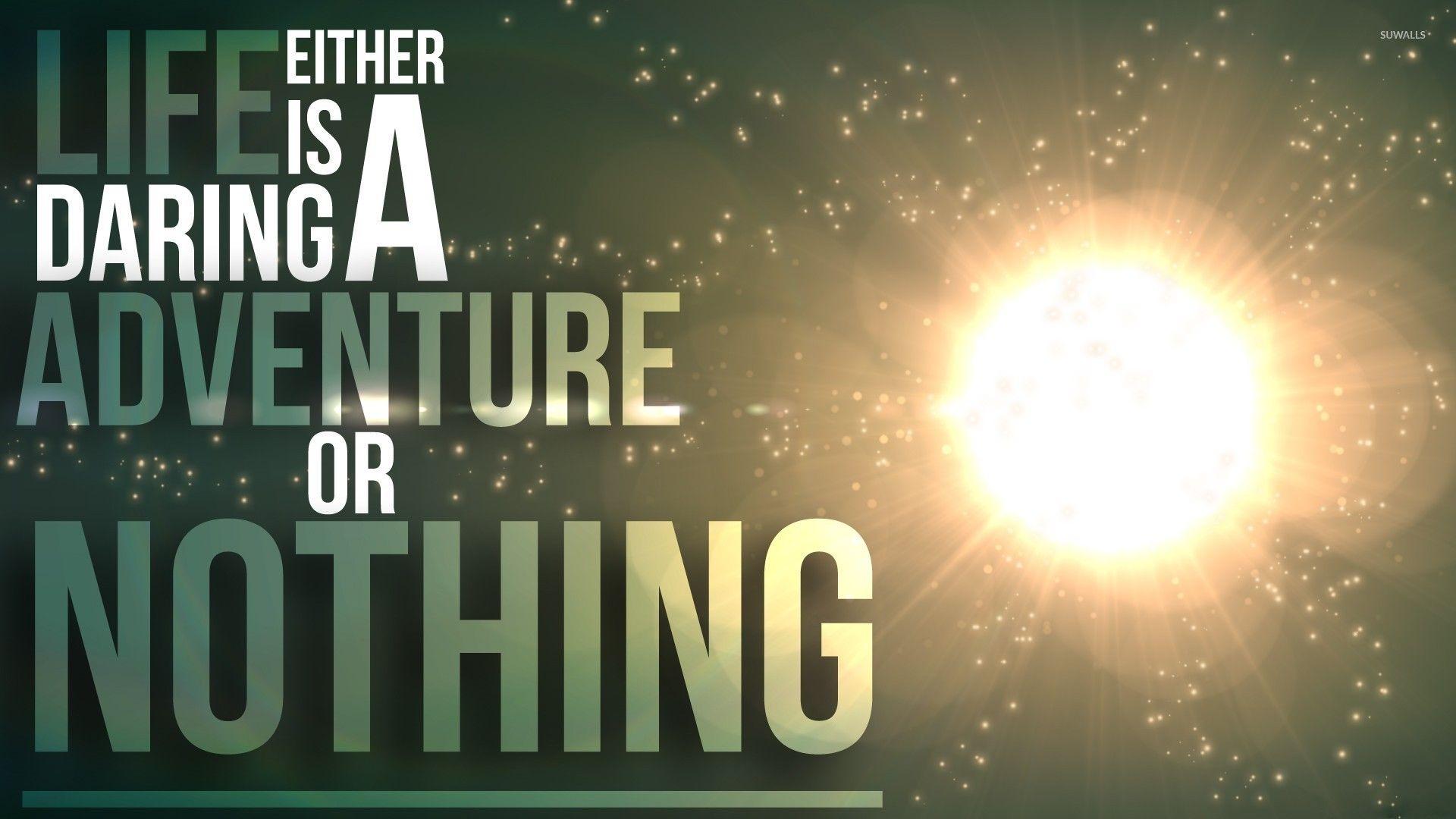 Life is an adventure or nothing wallpaper wallpaper
