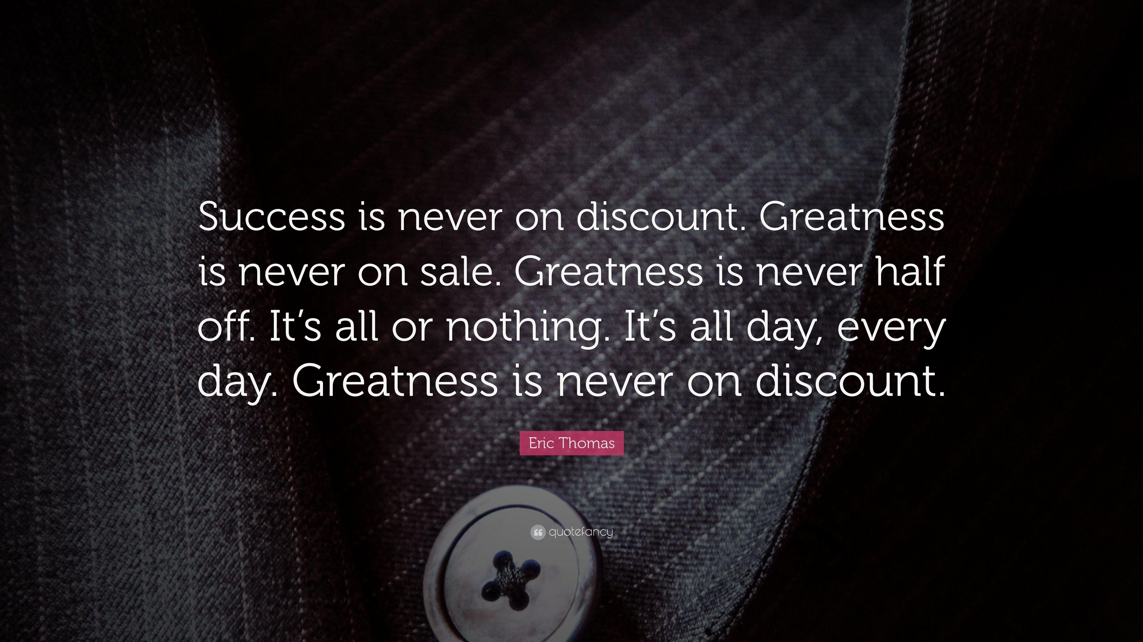 Eric Thomas Quote: “Success is never on discount. Greatness is never