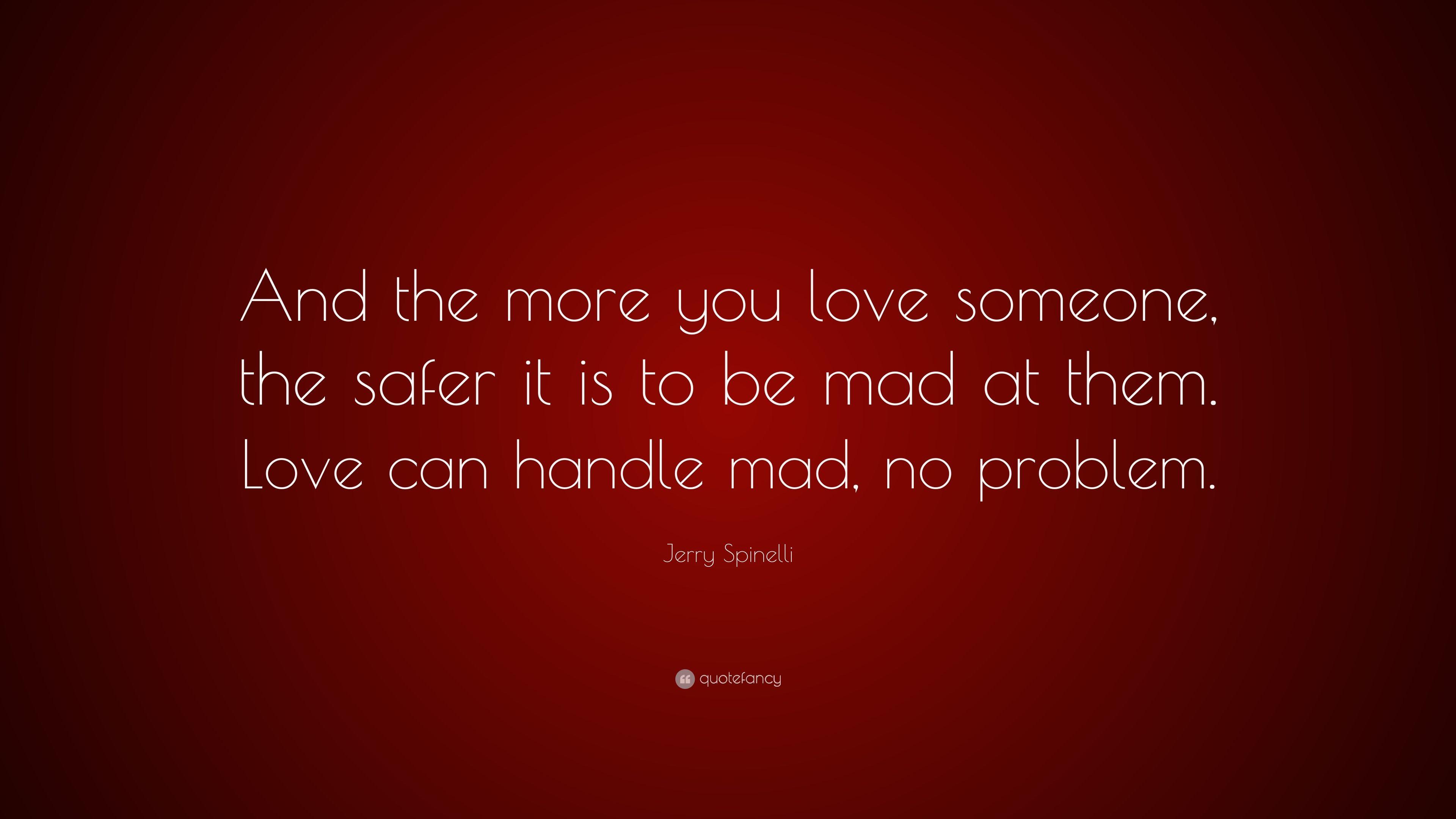 Jerry Spinelli Quote: “And the more you love someone, the safer it