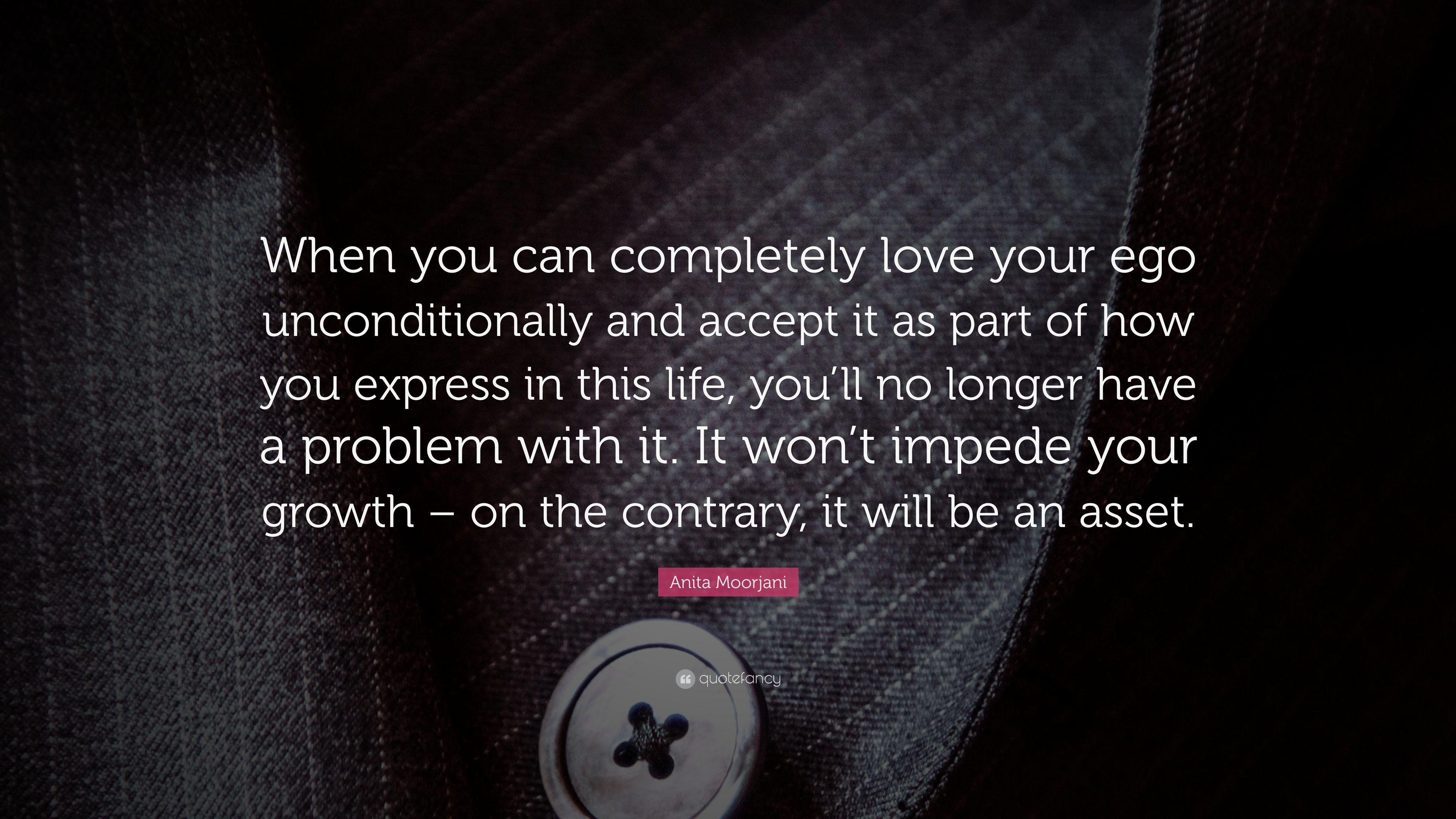 Anita Moorjani Quote: “When you can completely love your ego