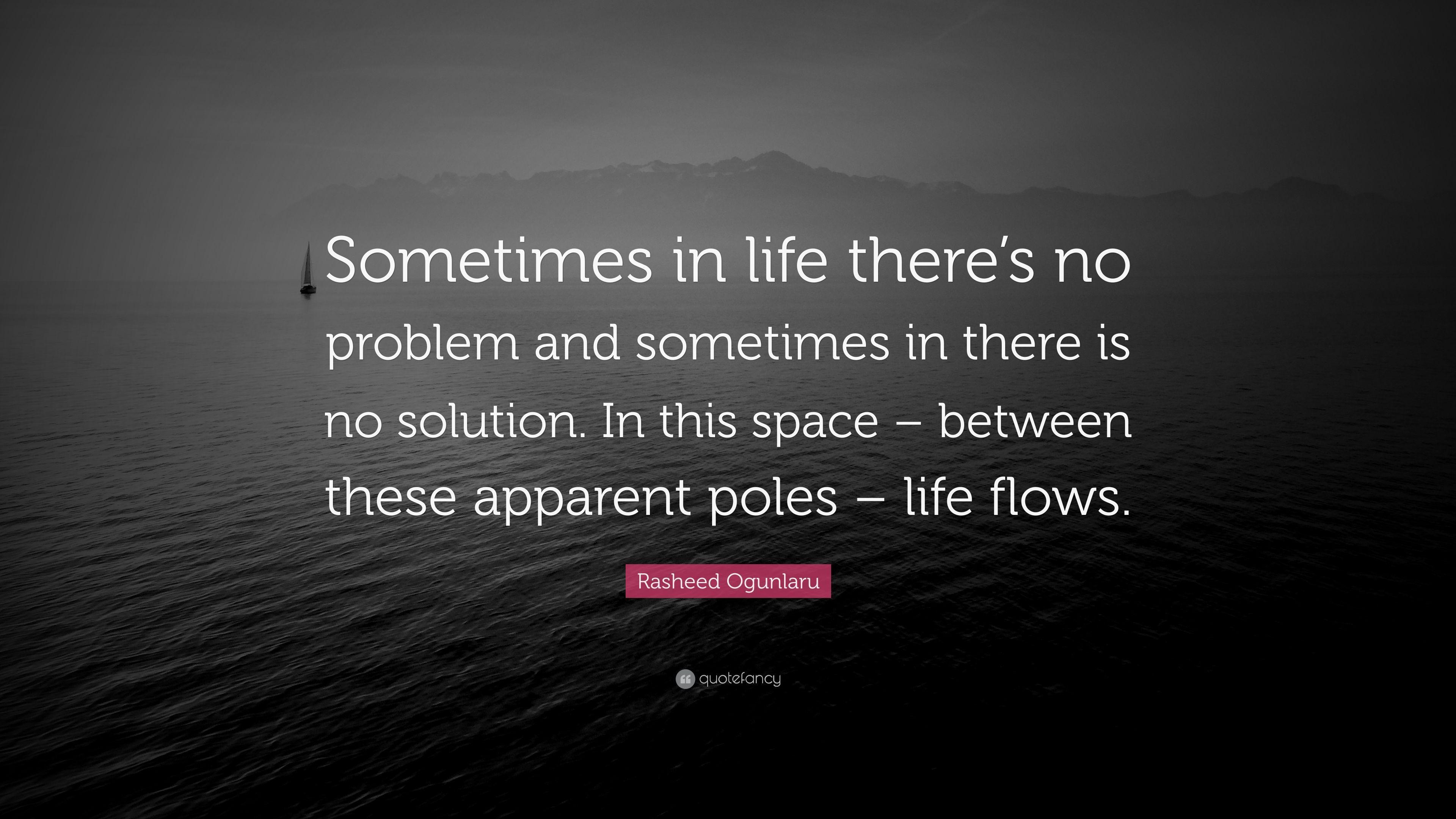 Rasheed Ogunlaru Quote: “Sometimes in life there's no problem