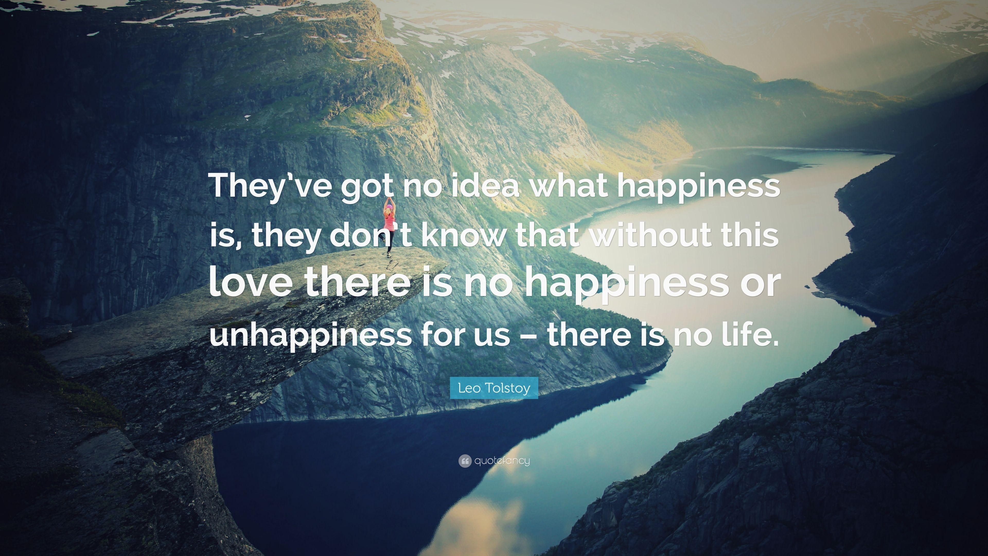 Leo Tolstoy Quote: “They've got no idea what happiness is, they don