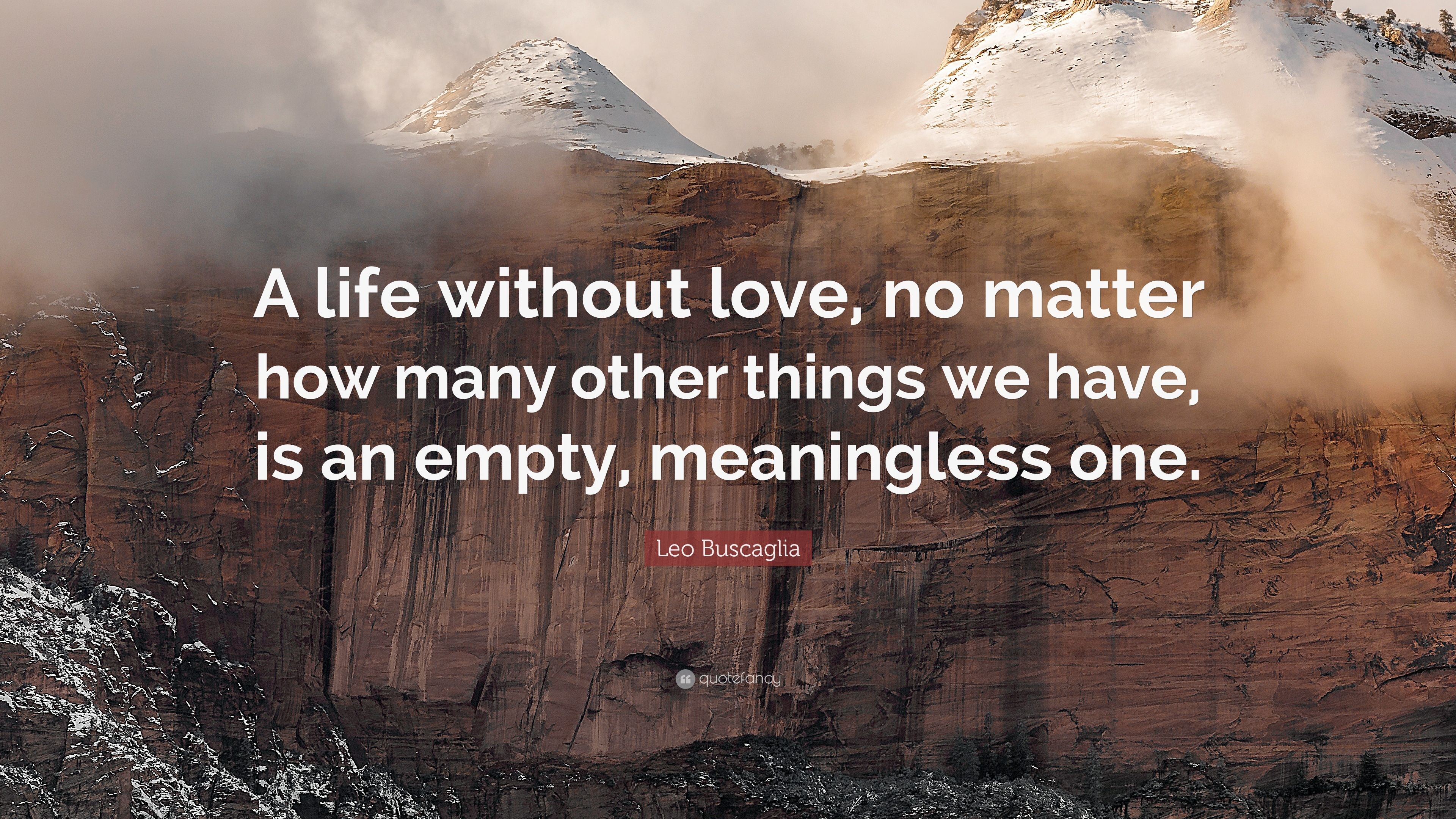 Leo Buscaglia Quote: “A life without love, no matter how many other