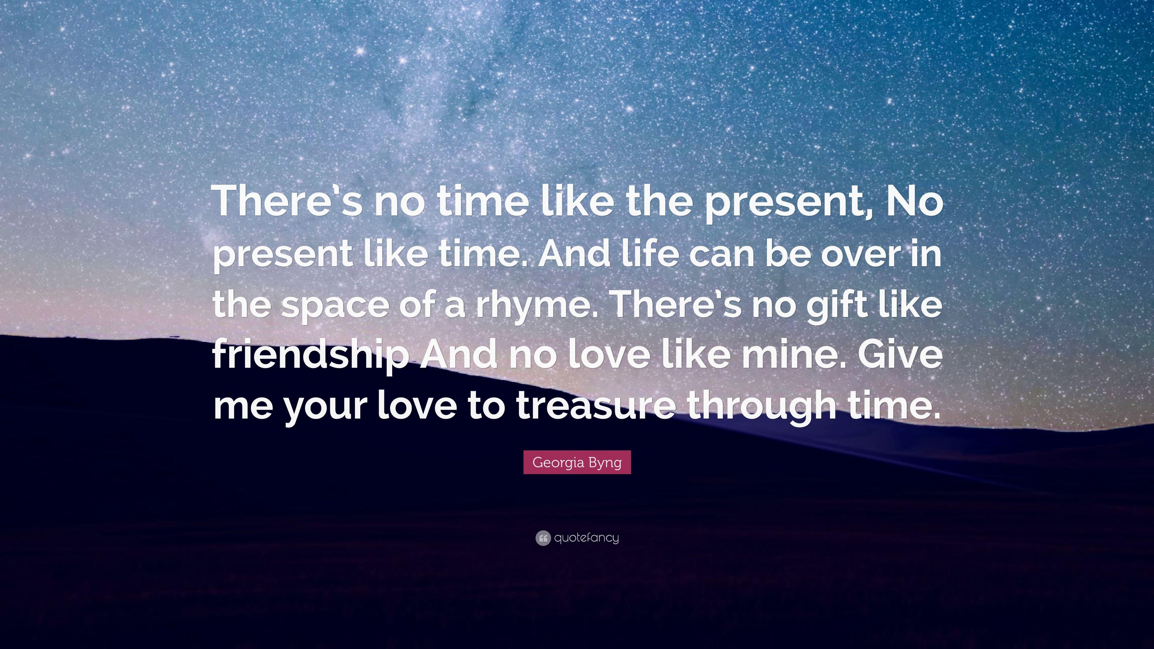 Georgia Byng Quote: “There's no time like the present, No present