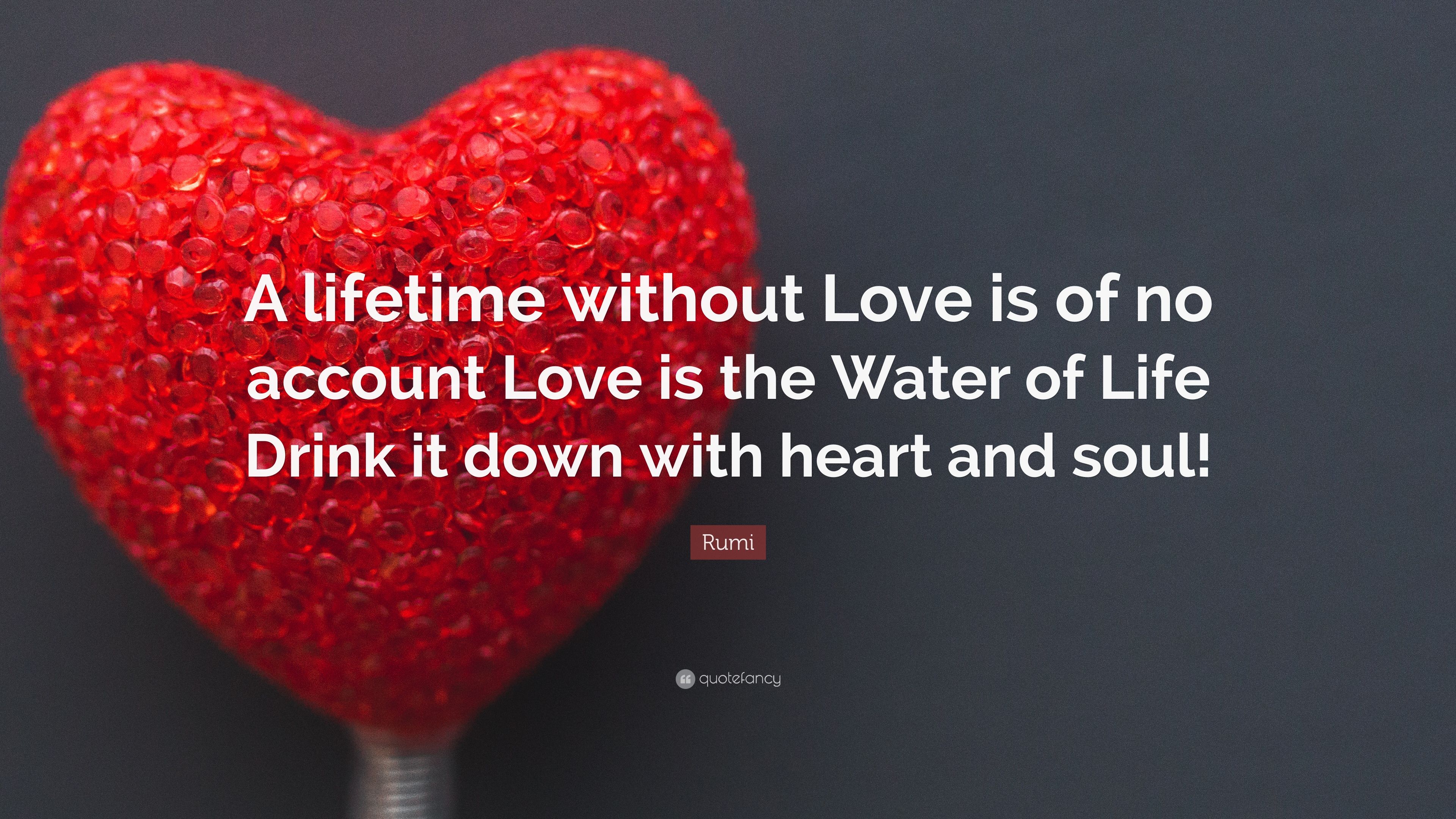 Rumi Quote: “A lifetime without Love is of no account Love is