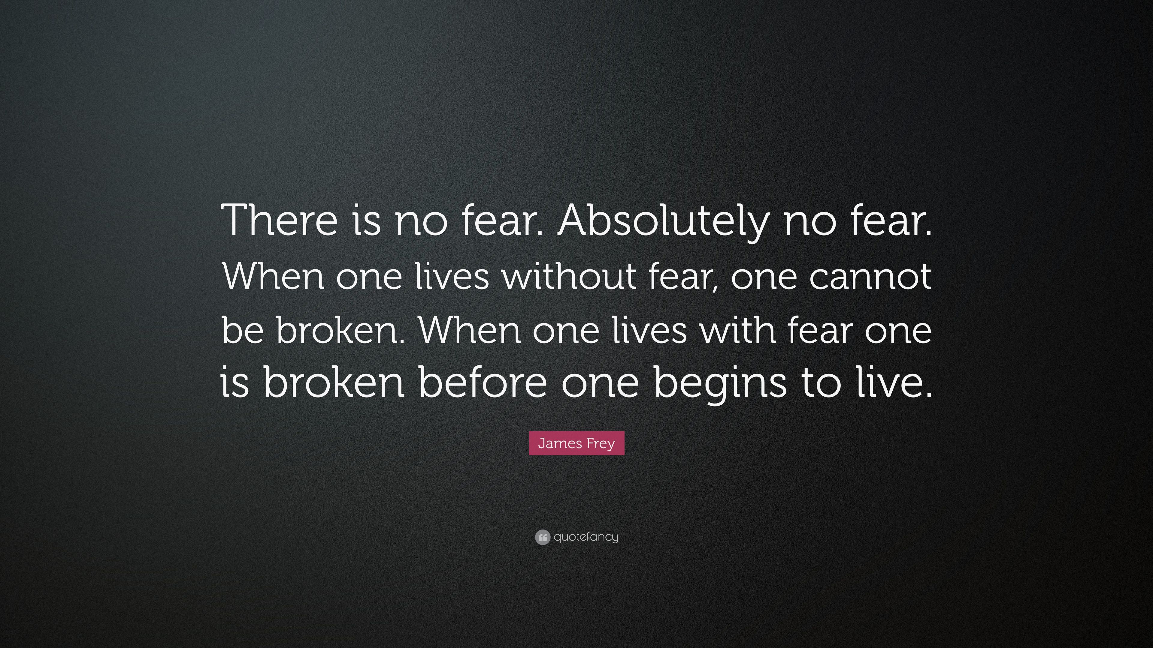 James Frey Quote: “There is no fear. Absolutely no fear. When one