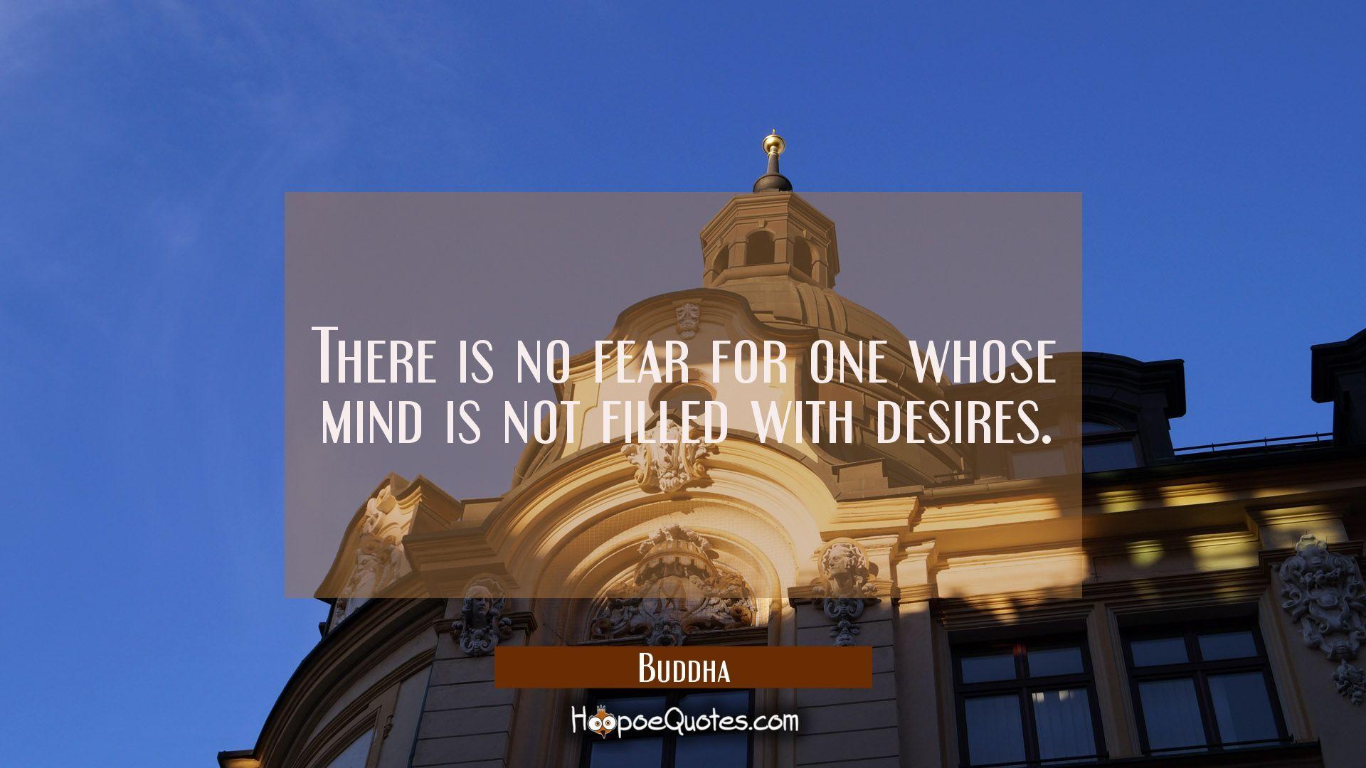 There is no fear for one whose mind is not filled with desires