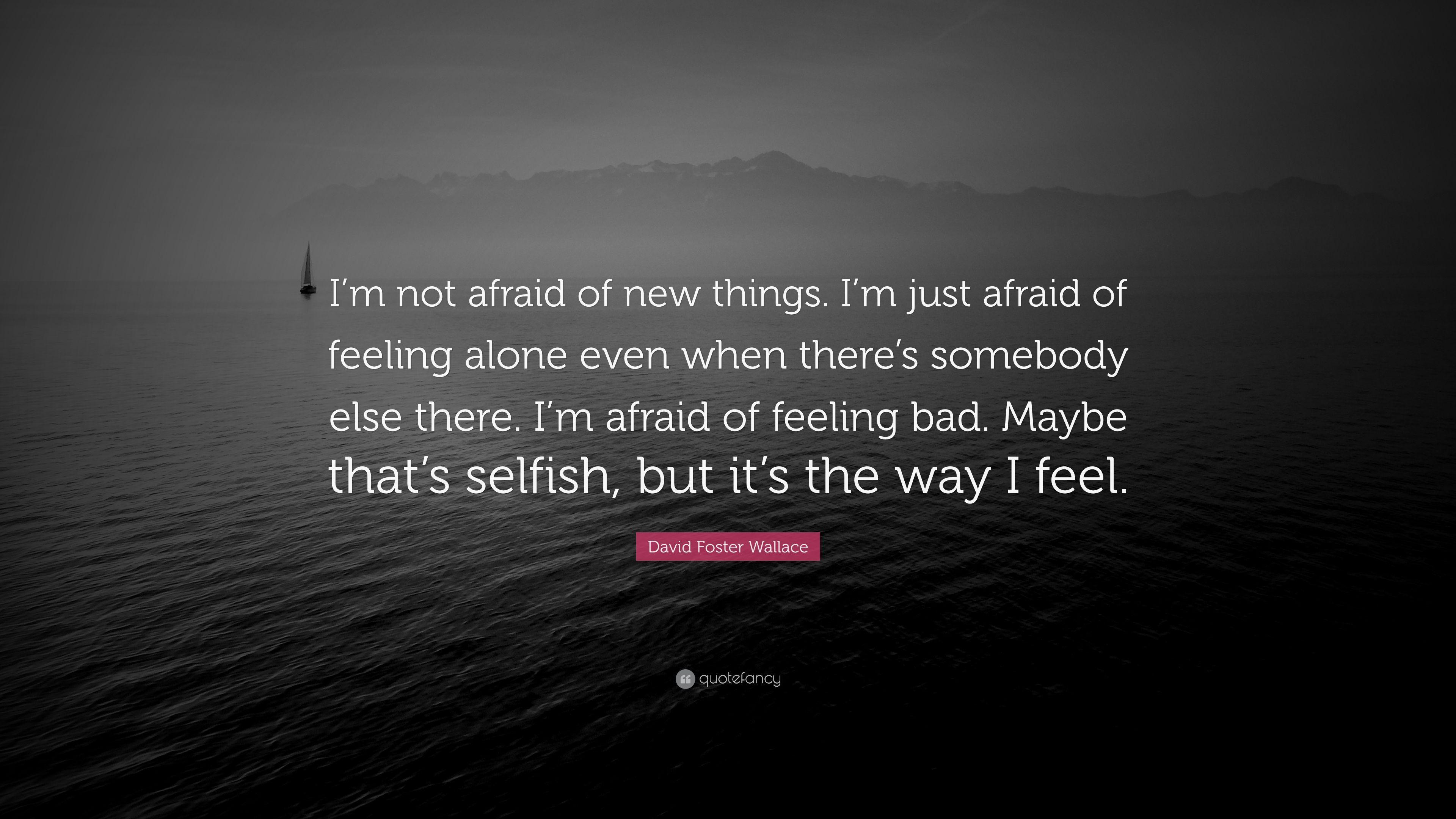 David Foster Wallace Quote: “I'm not afraid of new things. I'm just