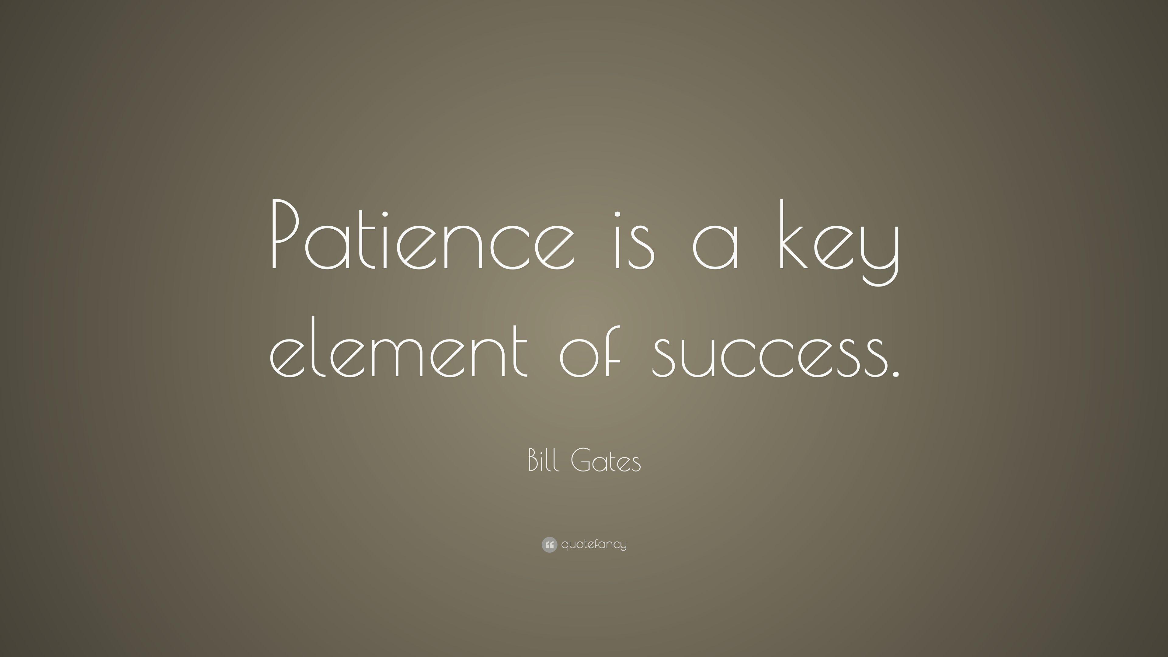 Bill Gates Quote: “Patience is a key element of success.” 40