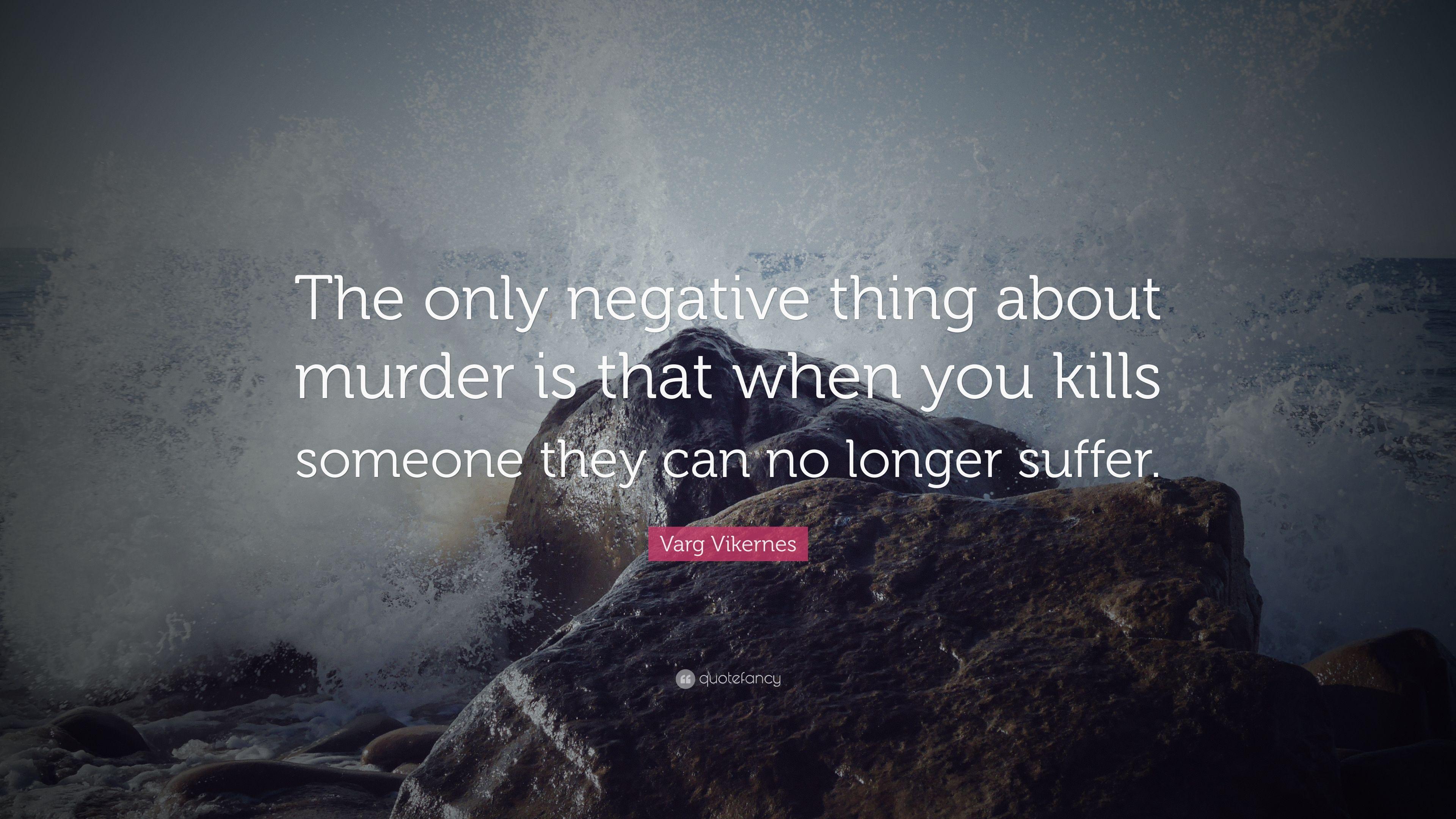 Varg Vikernes Quote: “The only negative thing about murder is that