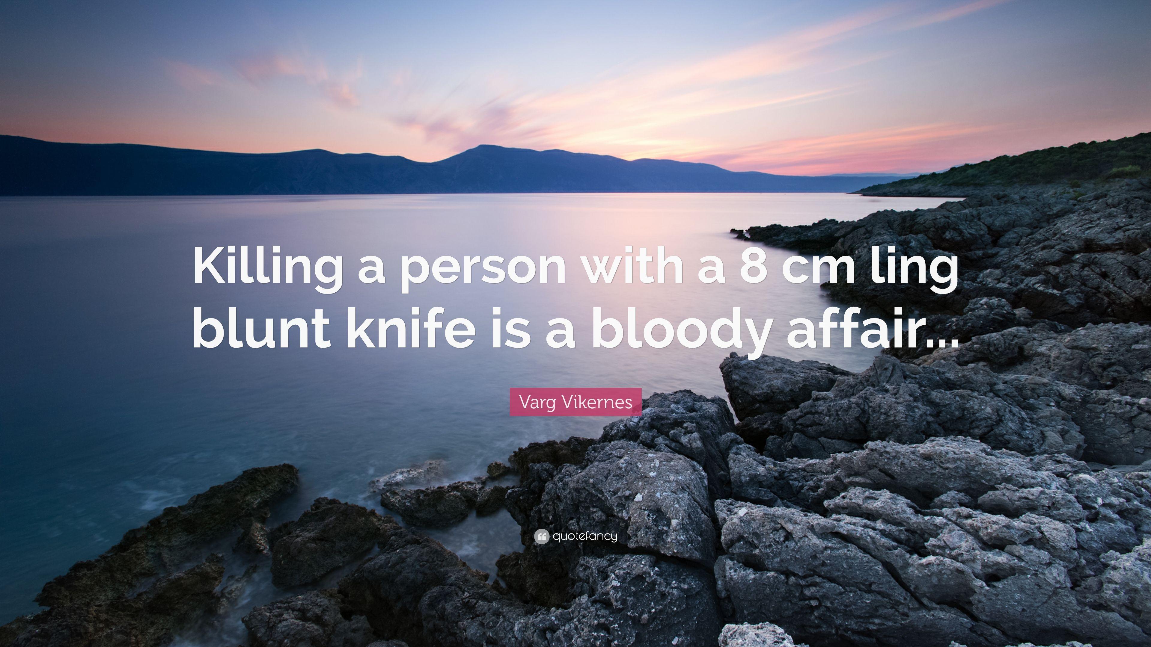 Varg Vikernes Quote: “Killing a person with a 8 cm ling blunt knife